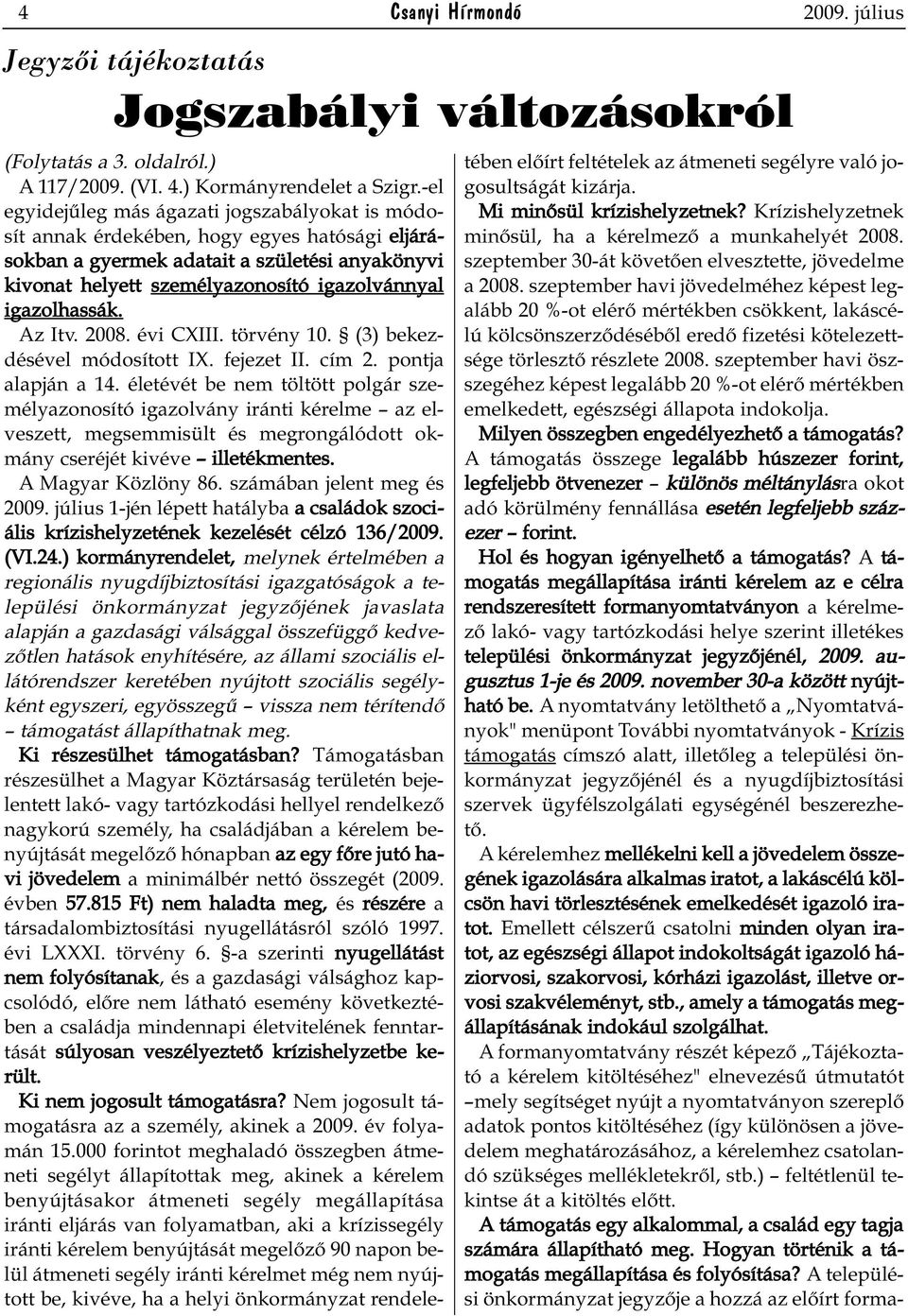 igazolhassák. Az Itv. 2008. évi CXIII. törvény 10. (3) bekezdésével módosított IX. fejezet II. cím 2. pontja alapján a 14.