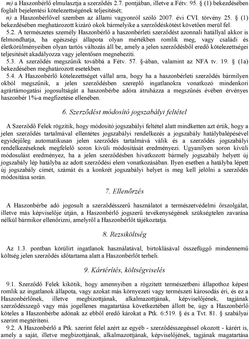 (1) bekezdésében meghatározott kizáró okok bármelyike a szerződéskötést követően merül fel. 5.2.