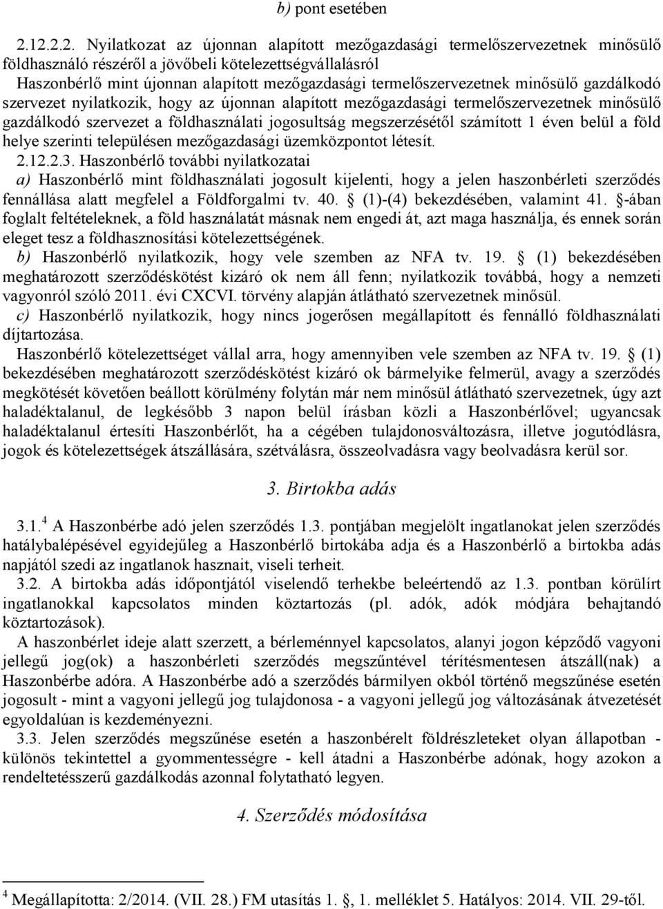 termelőszervezetnek minősülő gazdálkodó szervezet nyilatkozik, hogy az újonnan alapított mezőgazdasági termelőszervezetnek minősülő gazdálkodó szervezet a földhasználati jogosultság megszerzésétől