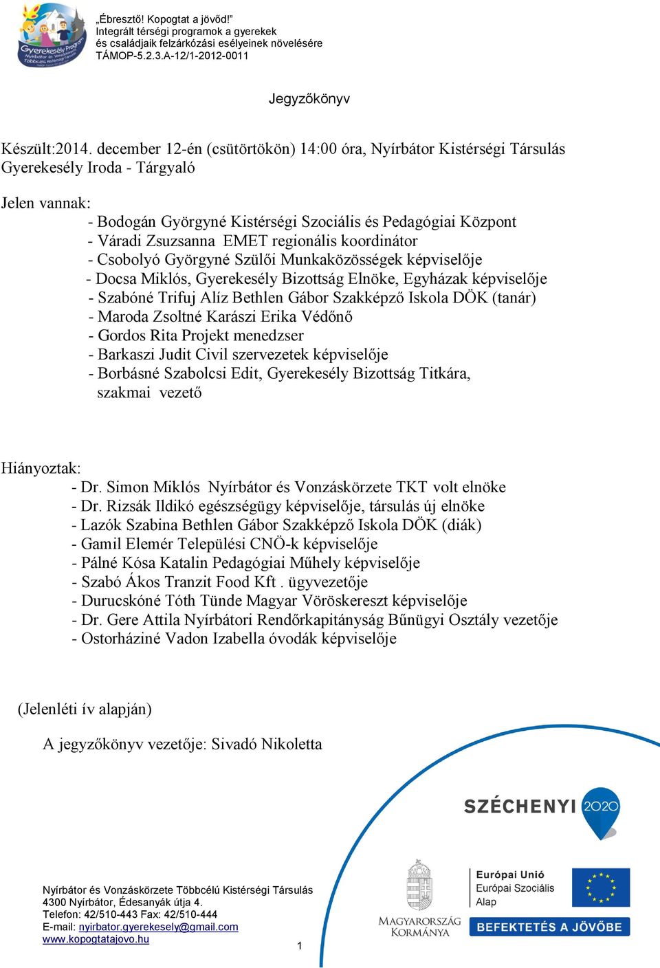 regionális koordinátor - Csobolyó Györgyné Szülői Munkaközösségek képviselője - Docsa Miklós, Gyerekesély Bizottság Elnöke, Egyházak képviselője - Szabóné Trifuj Alíz Bethlen Gábor Szakképző Iskola