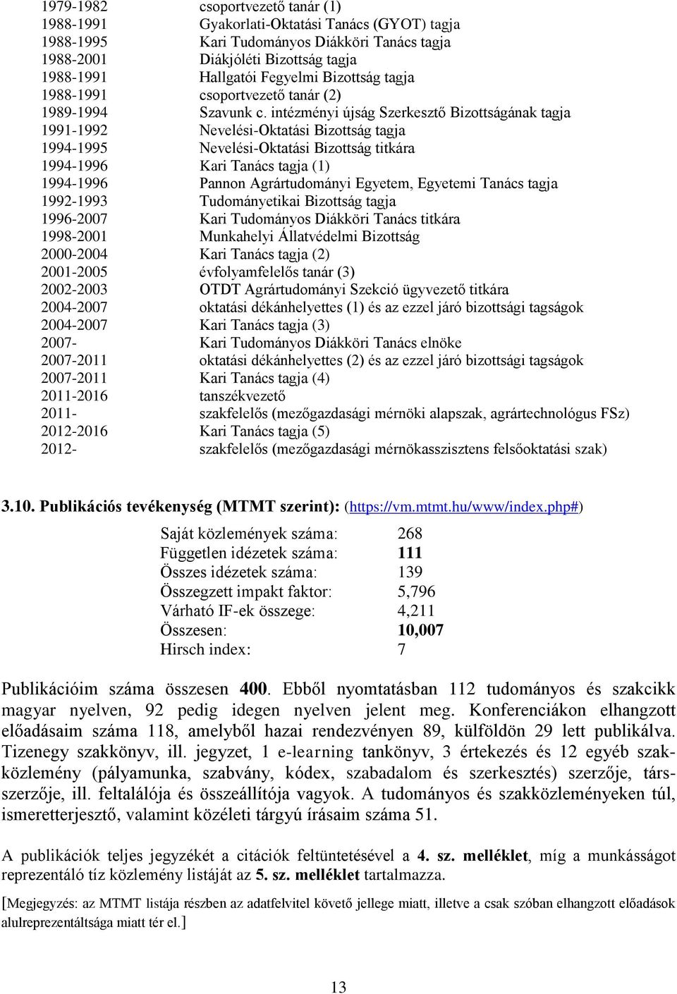 intézményi újság Szerkesztő Bizottságának tagja 1991-1992 Nevelési-Oktatási Bizottság tagja 1994-1995 Nevelési-Oktatási Bizottság titkára 1994-1996 Kari Tanács tagja (1) 1994-1996 Pannon