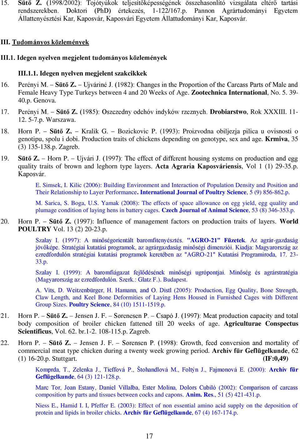 (1982): Changes in the Proportion of the Carcass Parts of Male and Female Heavy Type Turkeys between 4 and 20 Weeks of Age. Zootechnica International, No. 5. 39-40.p. Genova. 17. Perényi M. Sütő Z.