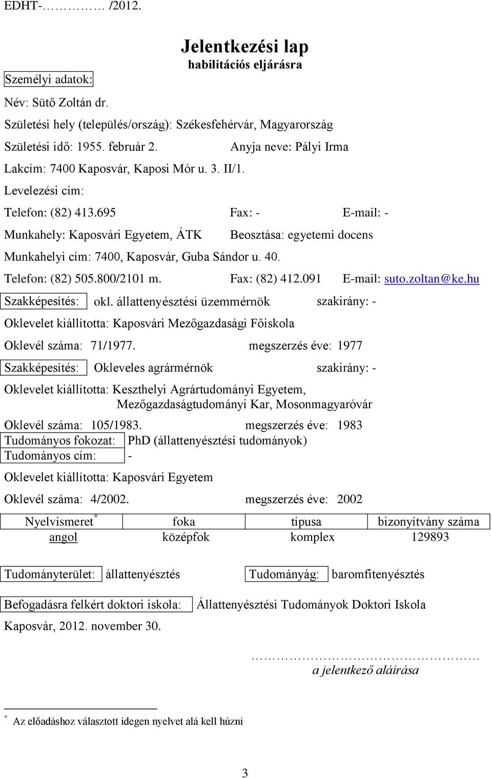 695 Fax: - E-mail: - Munkahely: Kaposvári Egyetem, ÁTK Munkahelyi cím: 7400, Kaposvár, Guba Sándor u. 40. Beosztása: egyetemi docens Telefon: (82) 505.800/2101 m. Fax: (82) 412.091 E-mail: suto.