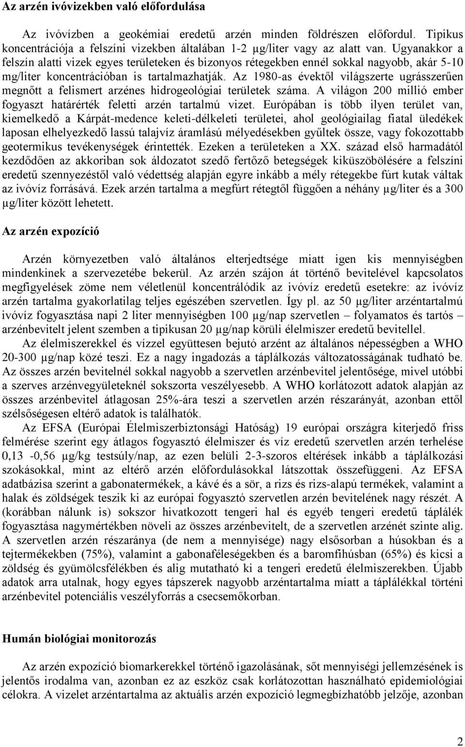 Az 1980-as évektől világszerte ugrásszerűen megnőtt a felismert arzénes hidrogeológiai területek száma. A világon 200 millió ember fogyaszt határérték feletti arzén tartalmú vizet.