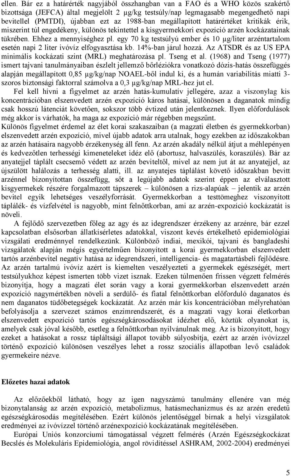 1988-ban megállapított határértéket kritikák érik, miszerint túl engedékeny, különös tekintettel a kisgyermekkori expozíció arzén kockázatainak tükrében. Ehhez a mennyiséghez pl.