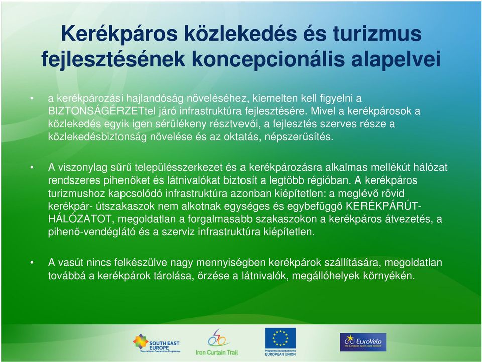 A viszonylag sűrű településszerkezet és a kerékpározásra alkalmas mellékút hálózat rendszeres pihenőket és látnivalókat biztosít a legtöbb régióban.