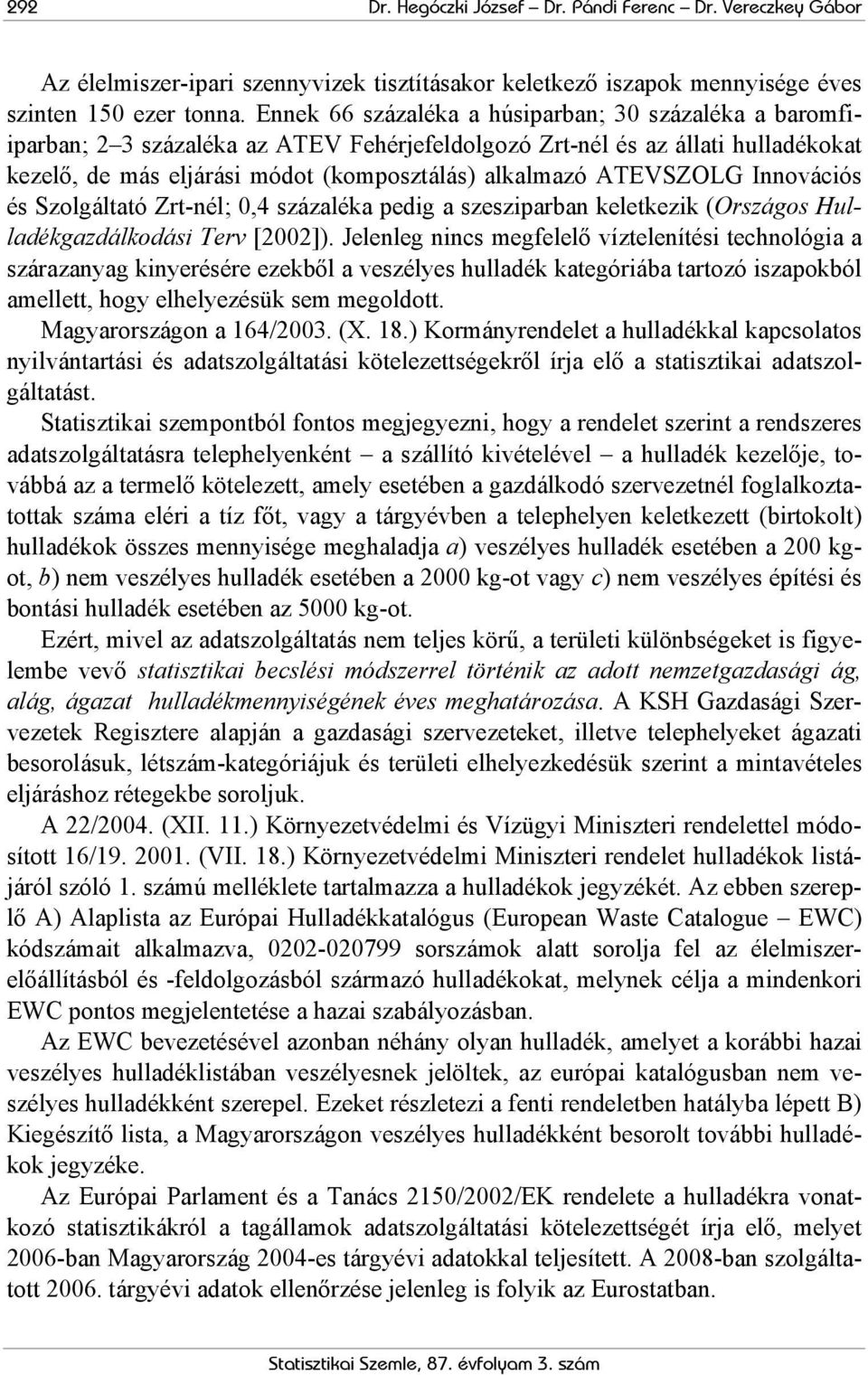 ATEVSZOLG Innovációs és Szolgáltató Zrt-nél; 0,4 százaléka pedig a szesziparban keletkezik (Országos Hulladékgazdálkodási Terv [2002]).