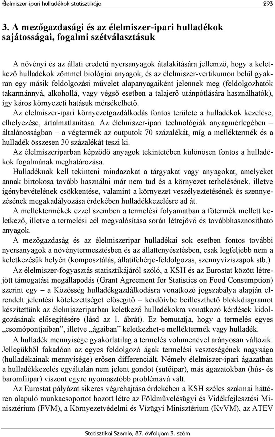 biológiai anyagok, és az élelmiszer-vertikumon belül gyakran egy másik feldolgozási művelet alapanyagaiként jelennek meg (feldolgozhatók takarmánnyá, alkohollá, vagy végső esetben a talajerő