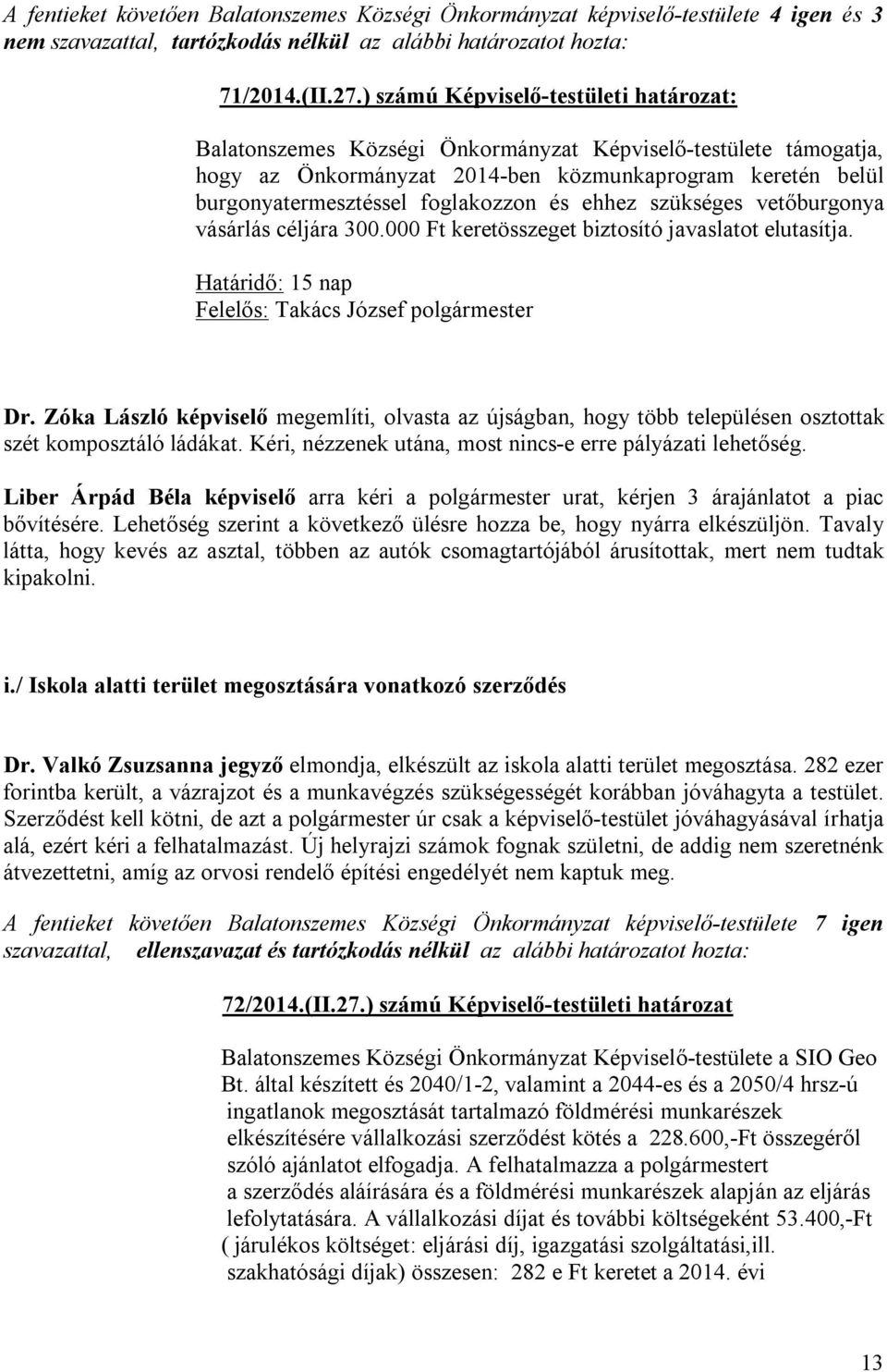 és ehhez szükséges vetőburgonya vásárlás céljára 300.000 Ft keretösszeget biztosító javaslatot elutasítja. Határidő: 15 nap Dr.