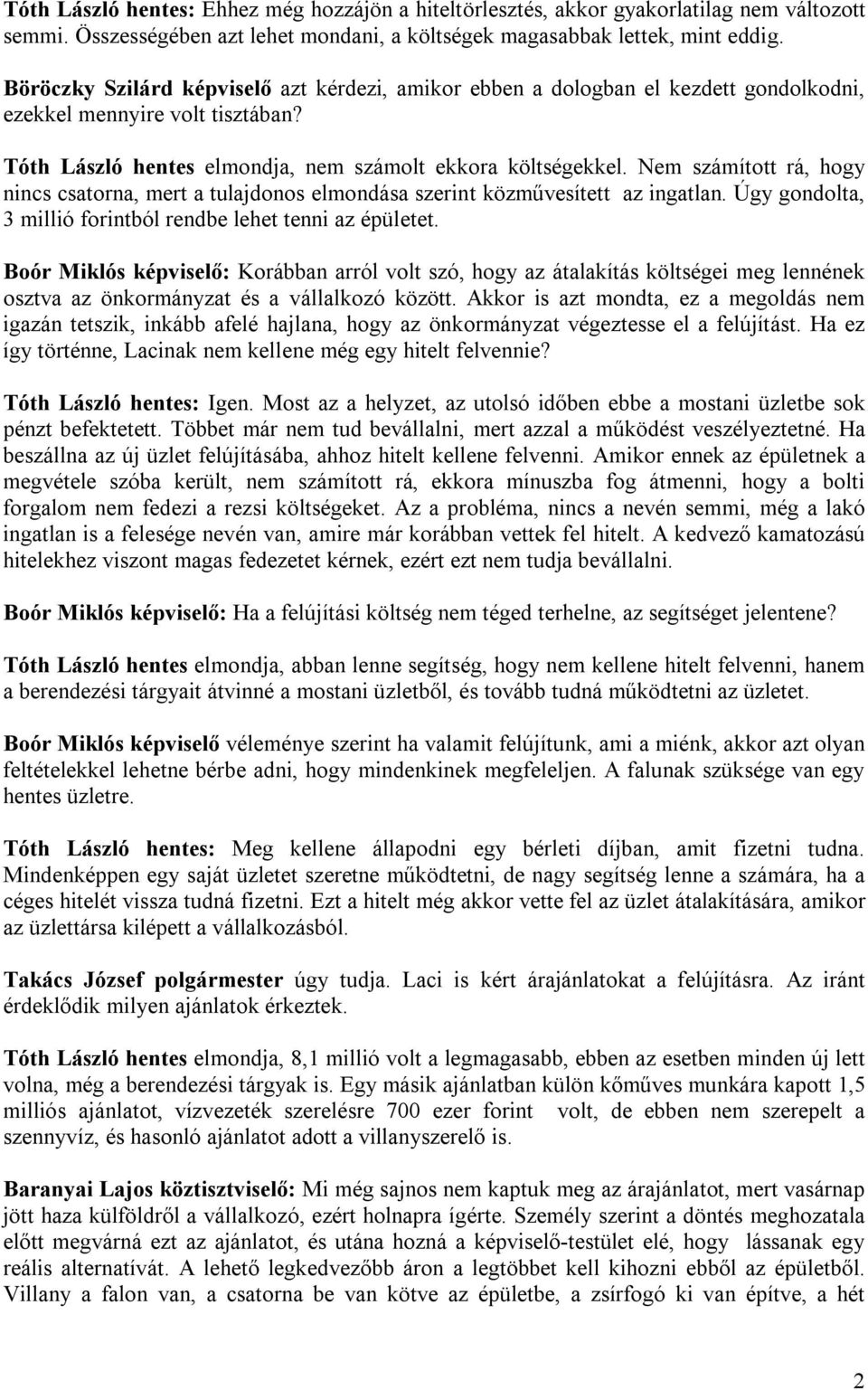 Nem számított rá, hogy nincs csatorna, mert a tulajdonos elmondása szerint közművesített az ingatlan. Úgy gondolta, 3 millió forintból rendbe lehet tenni az épületet.