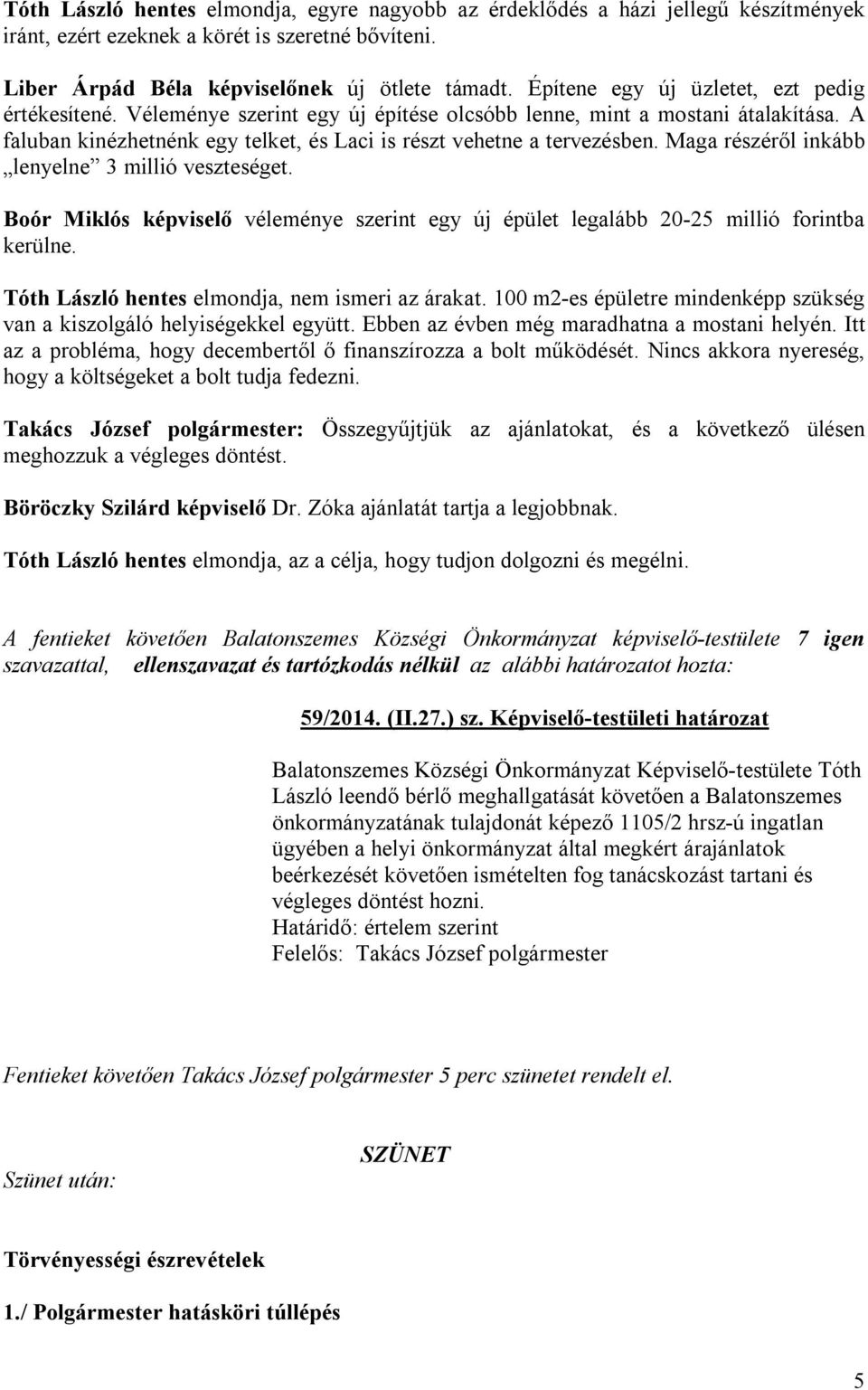 Maga részéről inkább lenyelne 3 millió veszteséget. Boór Miklós képviselő véleménye szerint egy új épület legalább 20-25 millió forintba kerülne. Tóth László hentes elmondja, nem ismeri az árakat.