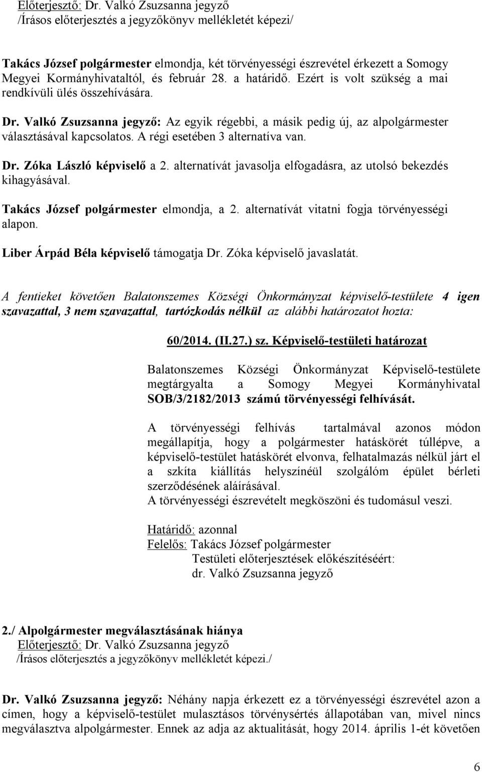 28. a határidő. Ezért is volt szükség a mai rendkívüli ülés összehívására. Dr. Valkó Zsuzsanna jegyző: Az egyik régebbi, a másik pedig új, az alpolgármester választásával kapcsolatos.