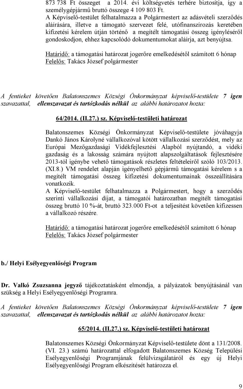 támogatási összeg igényléséről gondoskodjon, ehhez kapcsolódó dokumentumokat aláírja, azt benyújtsa. Határidő: a támogatási határozat jogerőre emelkedésétől számított 6 hónap 64/2014. (II.27.) sz.