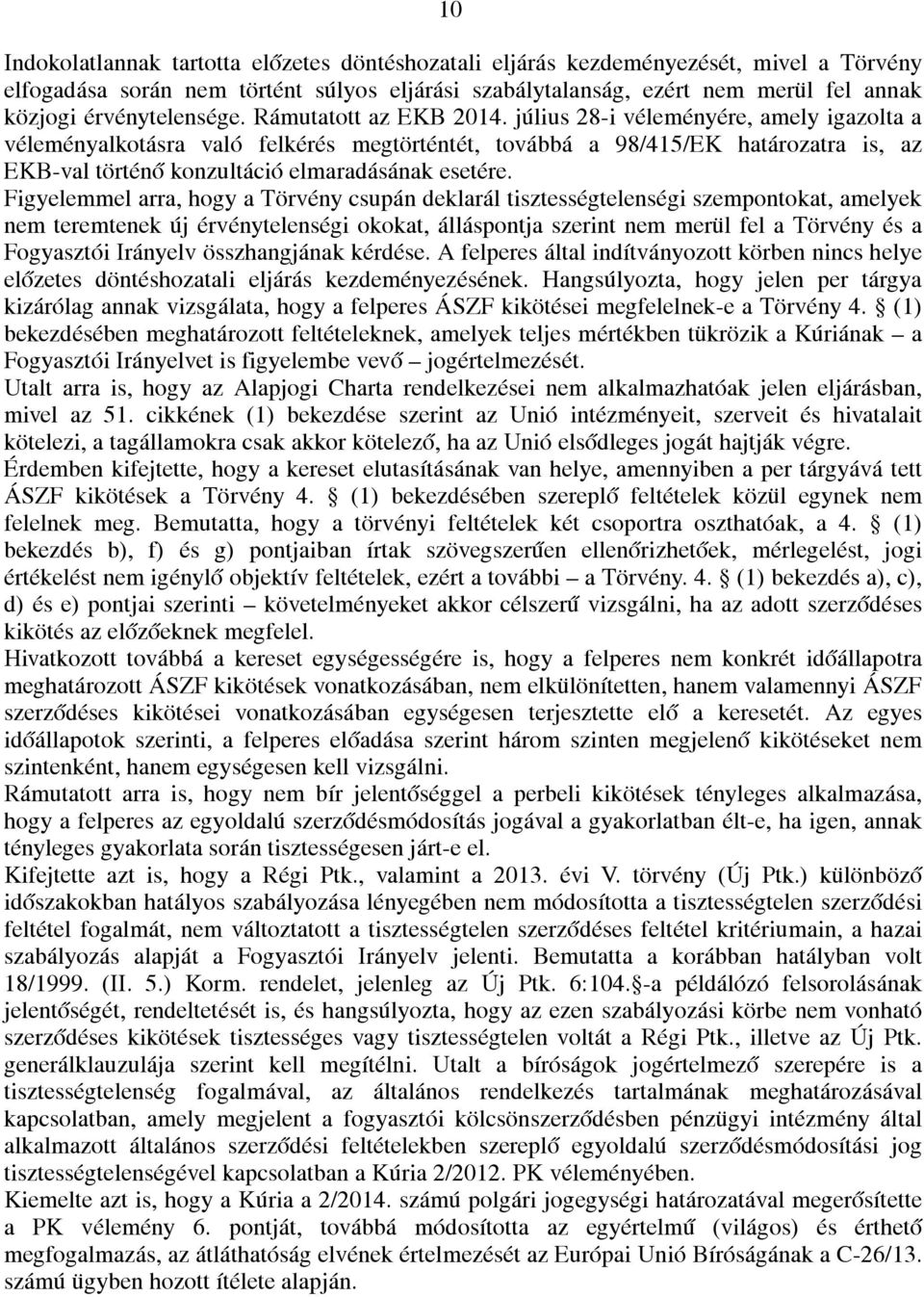 július 28-i véleményére, amely igazolta a véleményalkotásra való felkérés megtörténtét, továbbá a 98/415/EK határozatra is, az EKB-val történő konzultáció elmaradásának esetére.