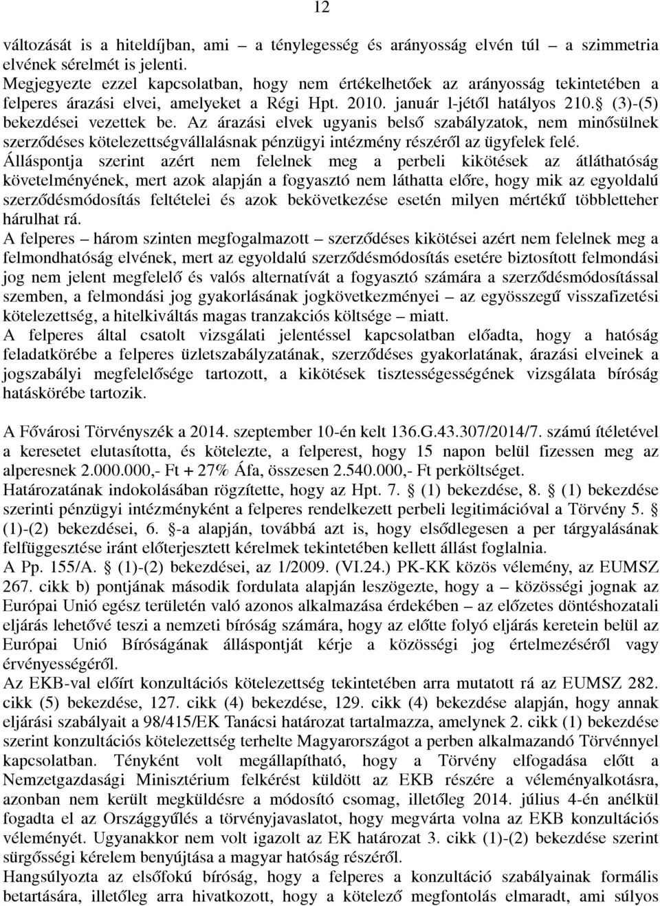 Az árazási elvek ugyanis belső szabályzatok, nem minősülnek szerződéses kötelezettségvállalásnak pénzügyi intézmény részéről az ügyfelek felé.