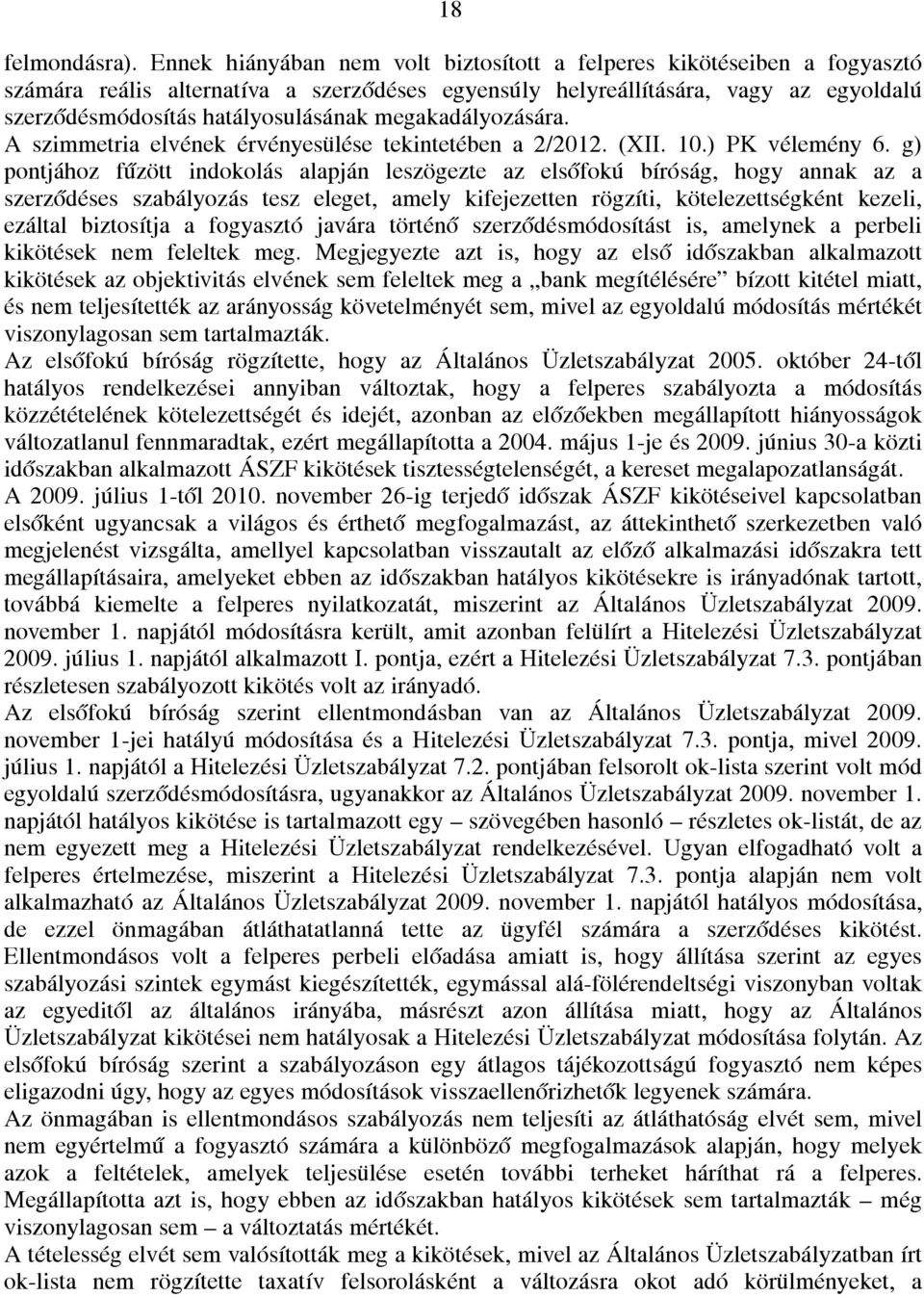 megakadályozására. A szimmetria elvének érvényesülése tekintetében a 2/2012. (XII. 10.) PK vélemény 6.