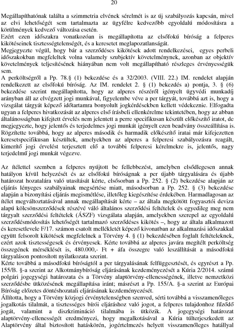 Megjegyezte végül, hogy bár a szerződéses kikötések adott rendelkezései, egyes perbeli időszakokban megfeleltek volna valamely szubjektív követelménynek, azonban az objektív követelmények