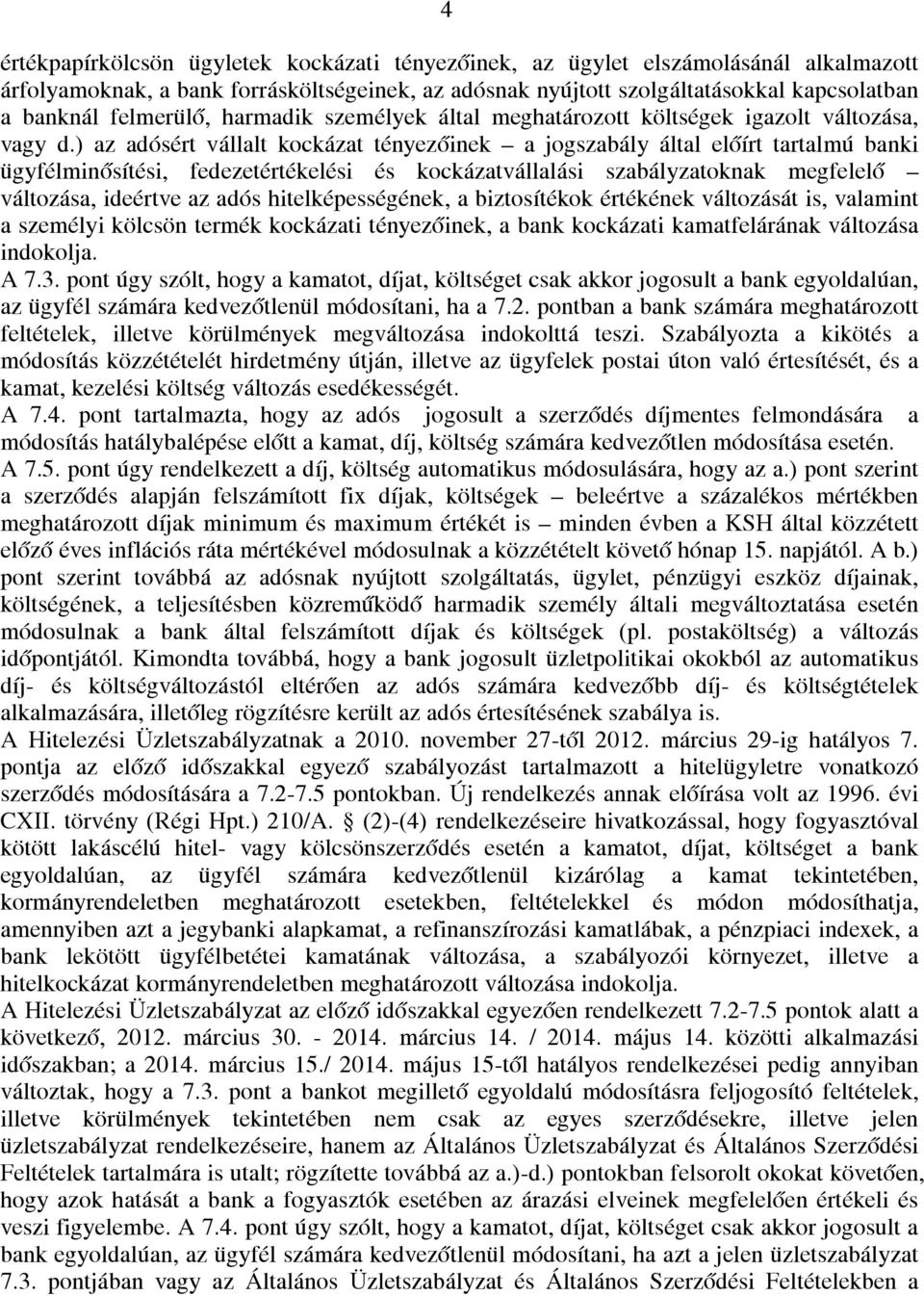 ) az adósért vállalt kockázat tényezőinek a jogszabály által előírt tartalmú banki ügyfélminősítési, fedezetértékelési és kockázatvállalási szabályzatoknak megfelelő változása, ideértve az adós