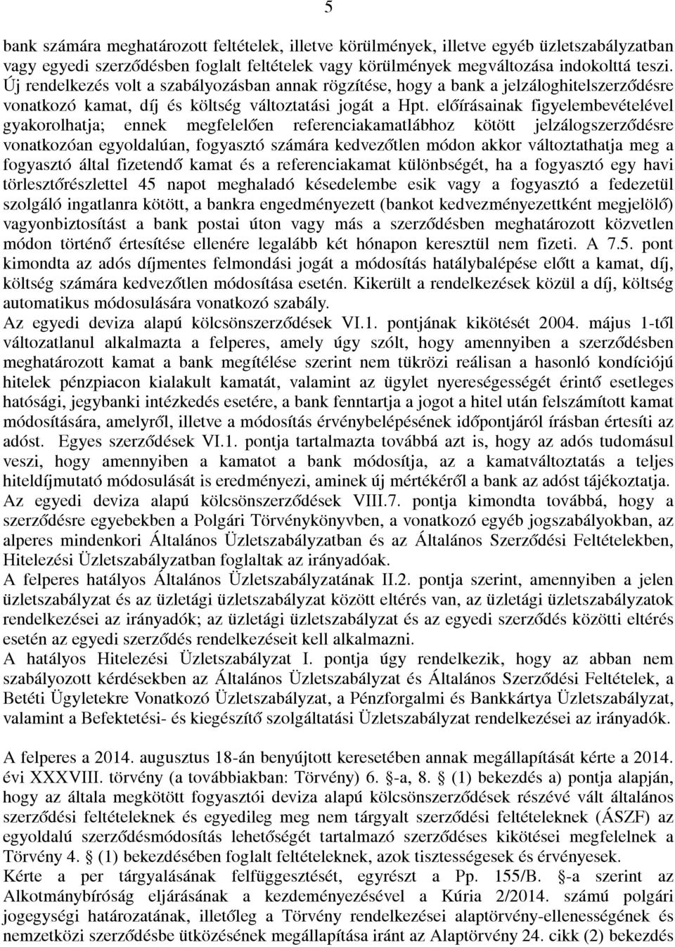 előírásainak figyelembevételével gyakorolhatja; ennek megfelelően referenciakamatlábhoz kötött jelzálogszerződésre vonatkozóan egyoldalúan, fogyasztó számára kedvezőtlen módon akkor változtathatja