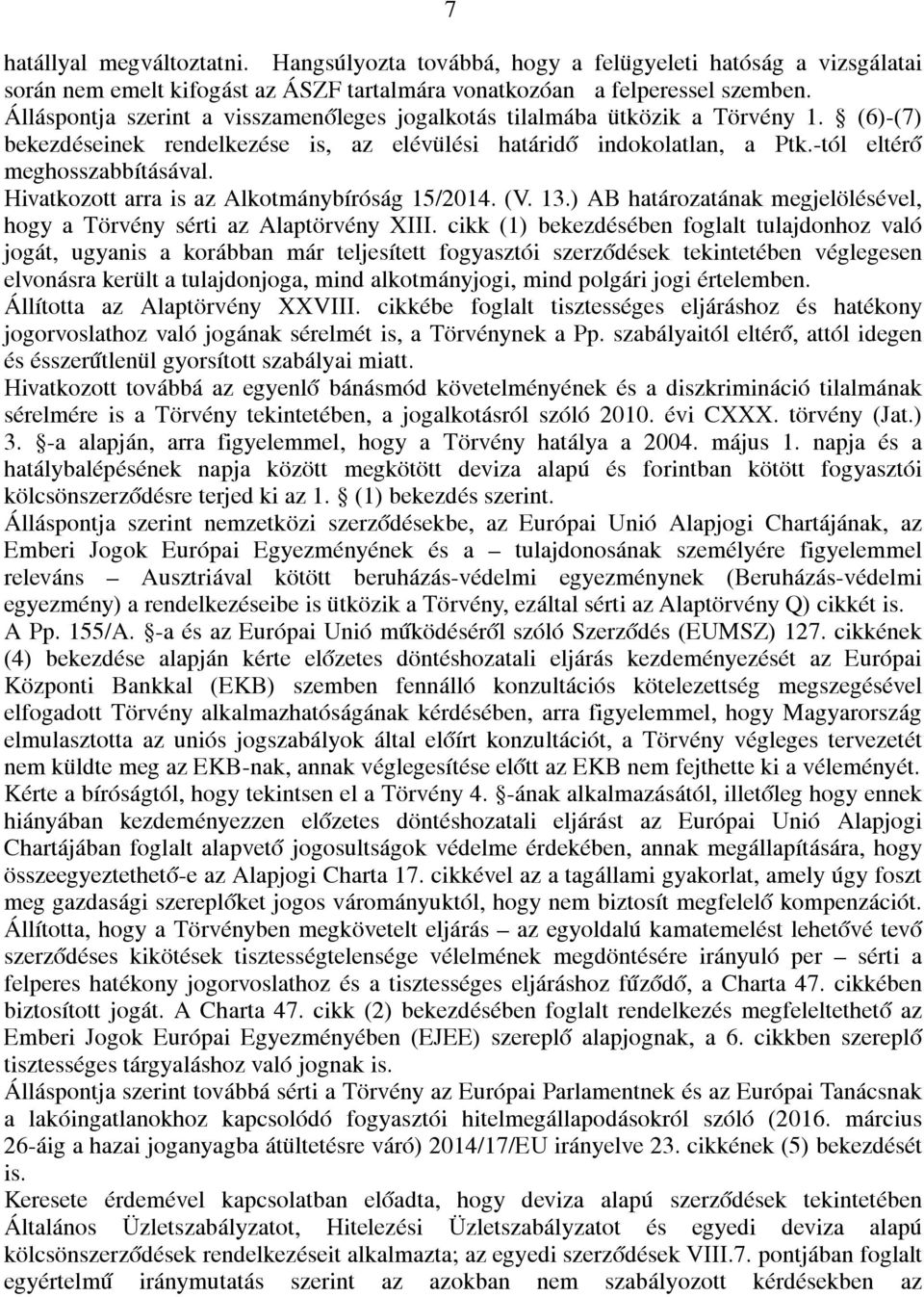 Hivatkozott arra is az Alkotmánybíróság 15/2014. (V. 13.) AB határozatának megjelölésével, hogy a Törvény sérti az Alaptörvény XIII.