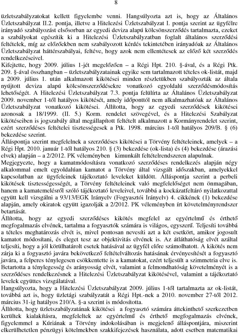 szerződési feltételek, míg az előzőekben nem szabályozott kérdés tekintetében irányadóak az Általános Üzletszabályzat háttérszabályai, feltéve, hogy azok nem ellentétesek az előző két szerződés