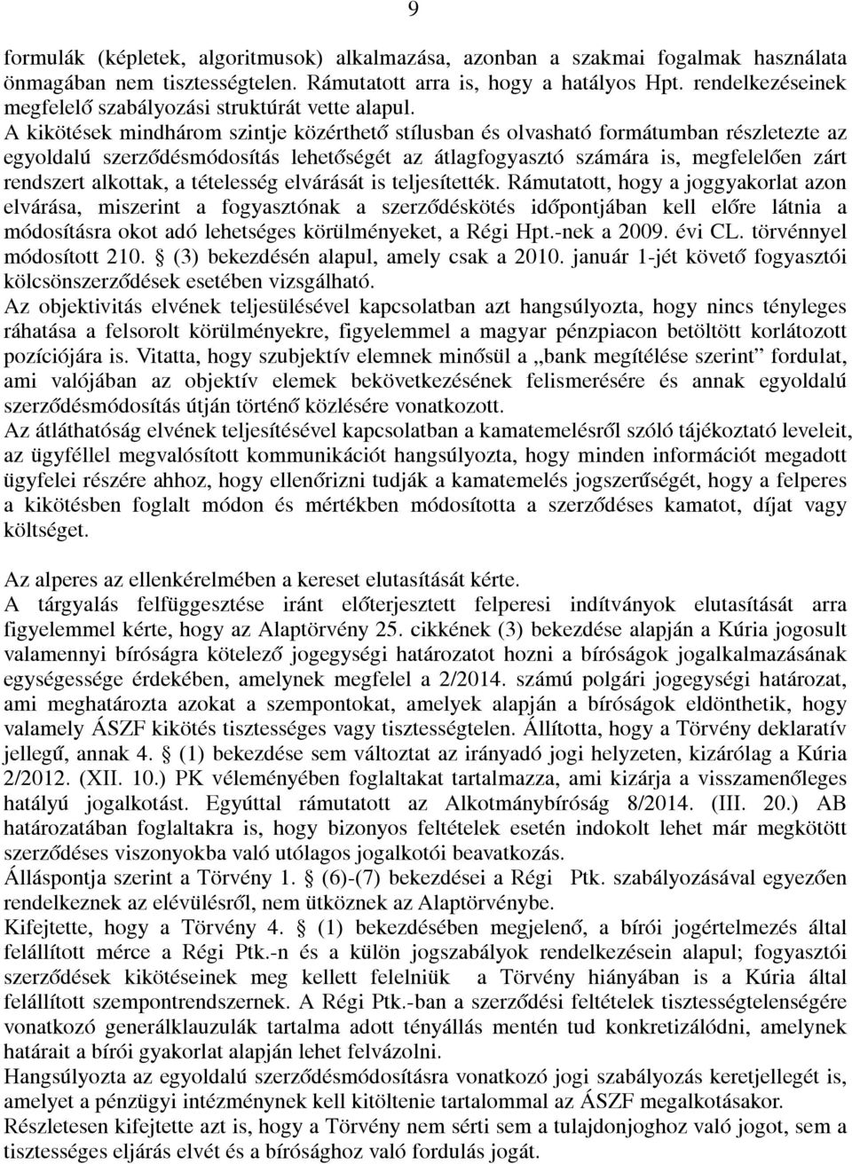 A kikötések mindhárom szintje közérthető stílusban és olvasható formátumban részletezte az egyoldalú szerződésmódosítás lehetőségét az átlagfogyasztó számára is, megfelelően zárt rendszert alkottak,