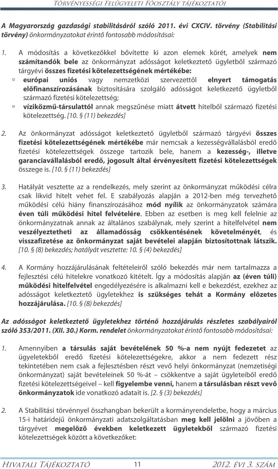 mértékébe: európai uniós vagy nemzetközi szervezettől elnyert támogatás előfinanszírozásának biztosítására szolgáló adósságot keletkezető ügyletből származó fizetési kötelezettség;