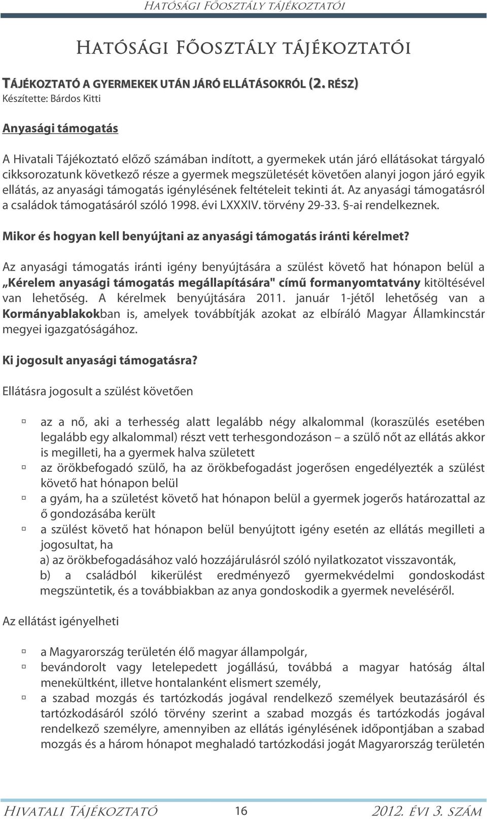 járó egyik ellátás, az anyasági támogatás igénylésének feltételeit tekinti át. Az anyasági támogatásról a családok támogatásáról szóló 1998. évi LXXXIV. törvény 29-33. -ai rendelkeznek.