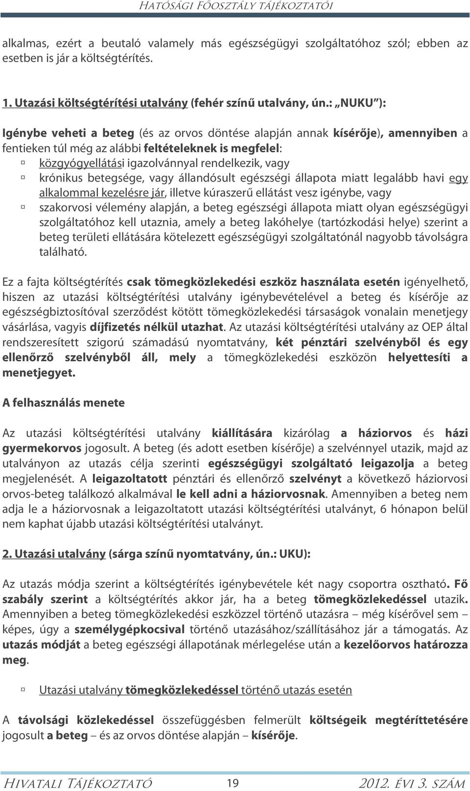 : NUKU ): Igénybe veheti a beteg (és az orvos döntése alapján annak kísérője), amennyiben a fentieken túl még az alábbi feltételeknek is megfelel: közgyógyellátási igazolvánnyal rendelkezik, vagy