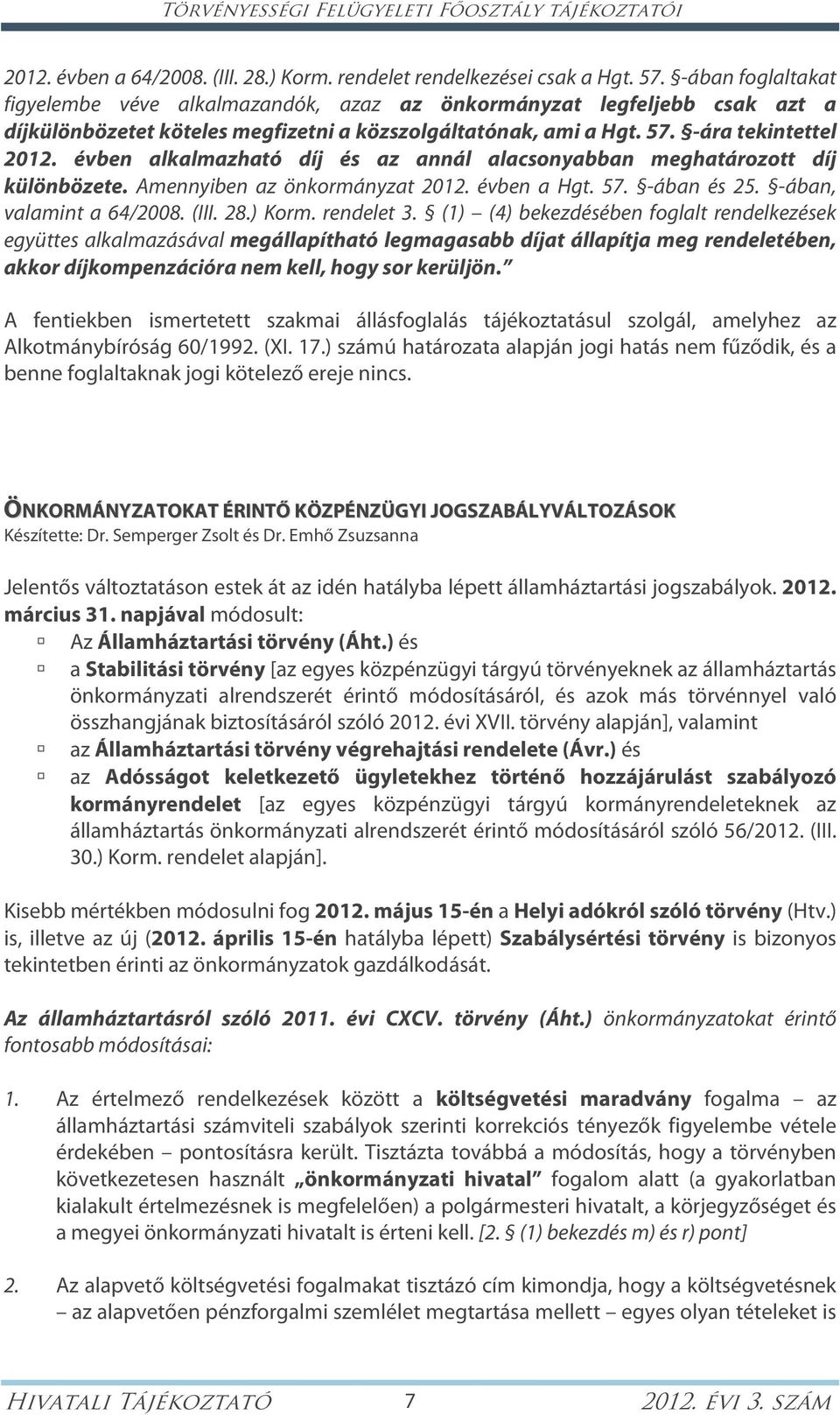 évben alkalmazható díj és az annál alacsonyabban meghatározott díj különbözete. Amennyiben az önkormányzat 2012. évben a Hgt. 57. -ában és 25. -ában, valamint a 64/2008. (III. 28.) Korm. rendelet 3.