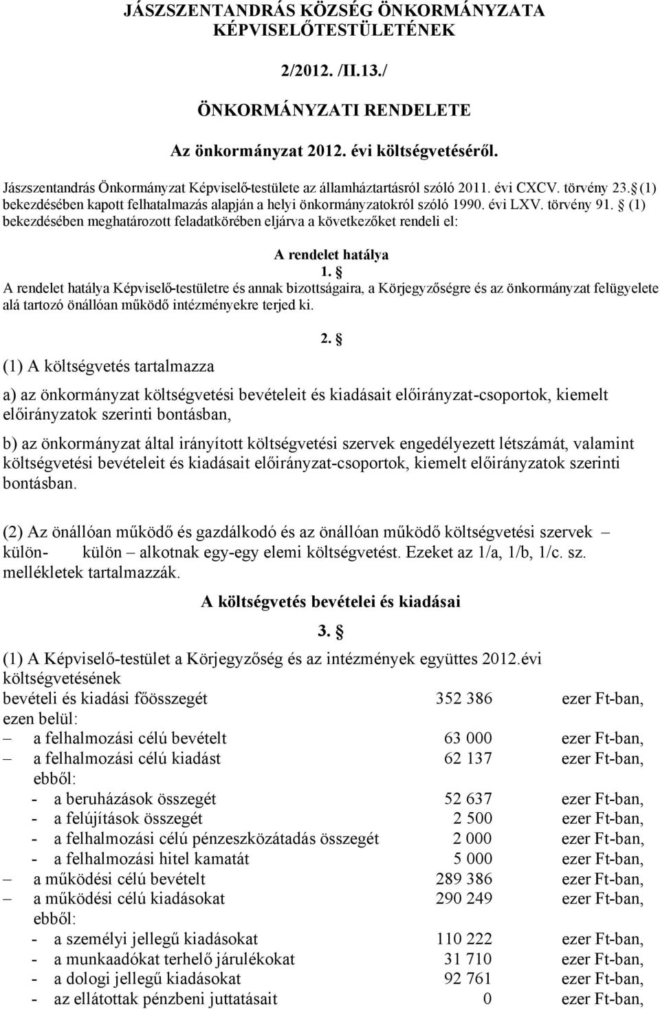 törvény 91. (1) bekezdésében meghatározott feladatkörében eljárva a következőket rendeli el: A rendelet hatálya 1.