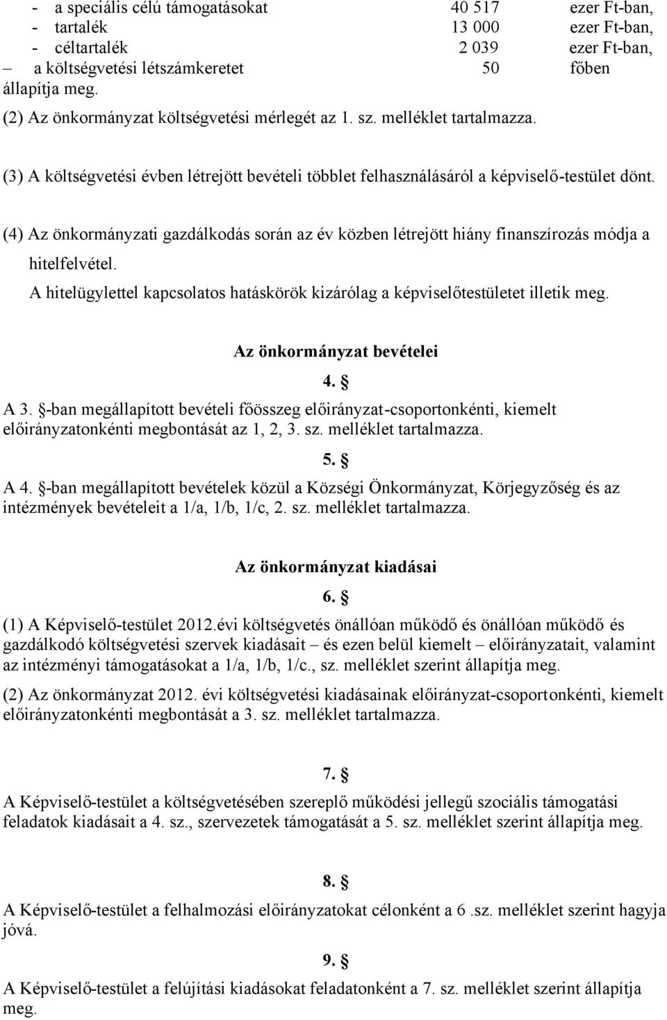 (4) Az önkormányzati gazdálkodás során az év közben létrejött hiány finanszírozás módja a hitelfelvétel. A hitelügylettel kapcsolatos hatáskörök kizárólag a képviselőtestületet illetik meg.