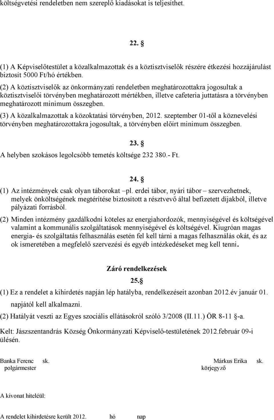 összegben. (3) A közalkalmazottak a közoktatási törvényben, 212. szeptember 1-től a köznevelési törvényben meghatározottakra jogosultak, a törvényben előírt minimum összegben. 23.