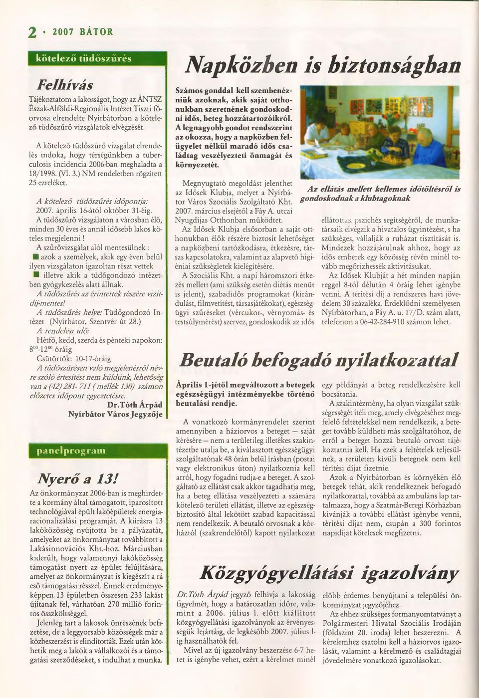 A kötelező tüdőszűrés időpontja: 2007. április 16-ától október 31-éig. A tüdőszűrő vizsgálaton a városban élő, minden 30 éves és annál idősebb lakos köteles megjelenni!