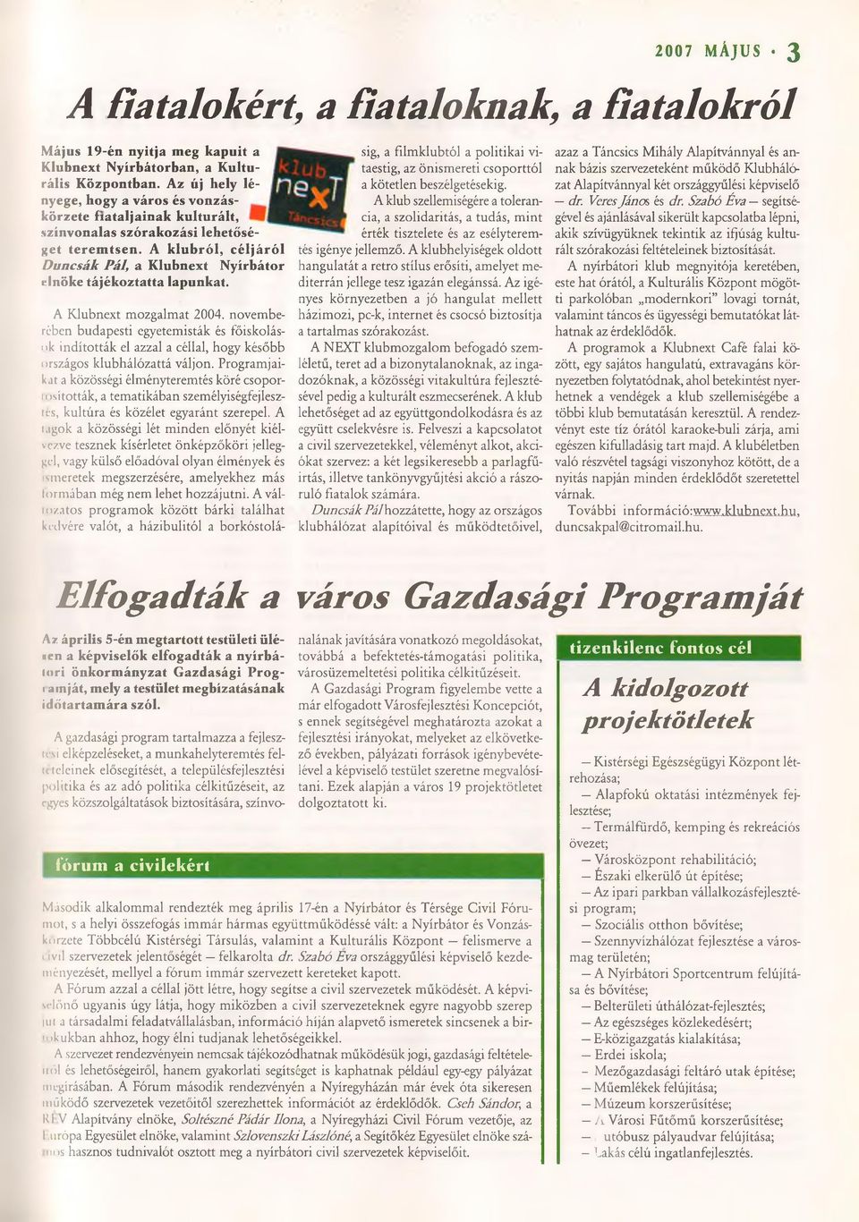 A klubról, céljáról D uncsák Pál, a Klubnext Nyírbátor elnöke tájékoztatta lapunkat. A Klubnext mozgalmat 2004.