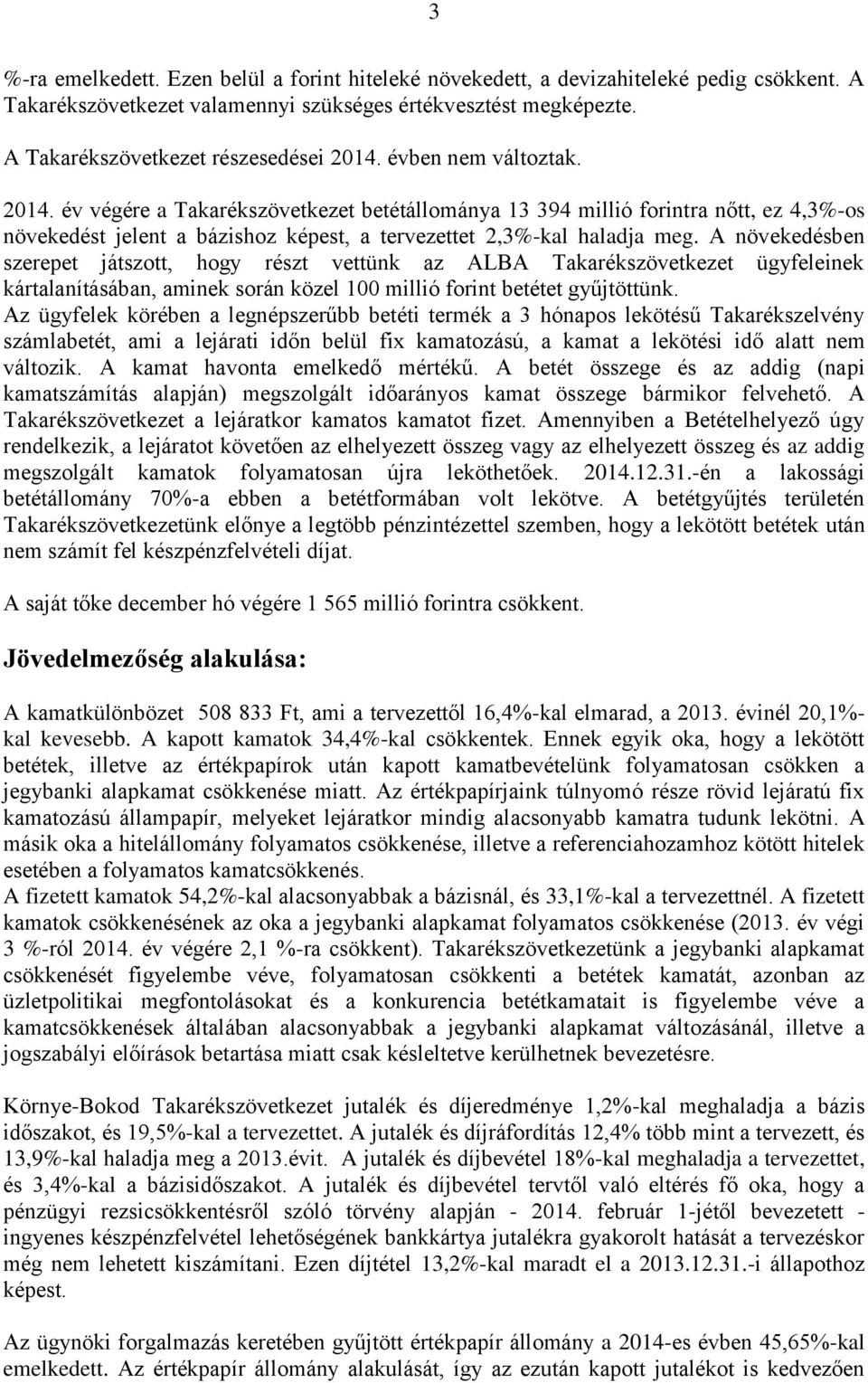 A növekedésben szerepet játszott, hogy részt vettünk az ALBA Takarékszövetkezet ügyfeleinek kártalanításában, aminek során közel 100 millió forint betétet gyűjtöttünk.