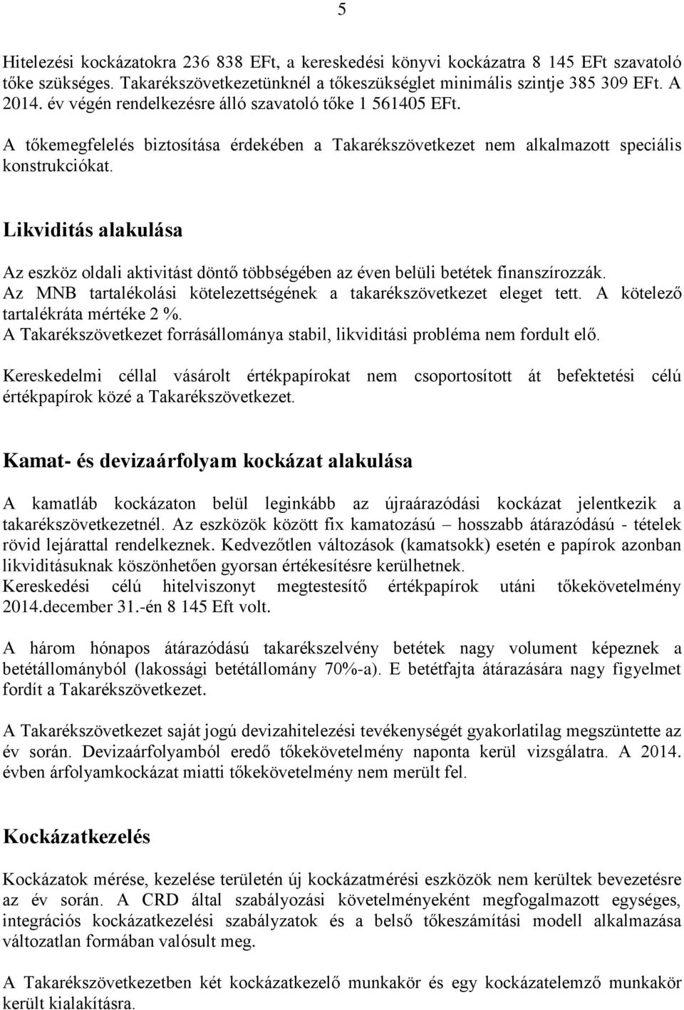 Likviditás alakulása Az eszköz oldali aktivitást döntő többségében az éven belüli betétek finanszírozzák. Az MNB tartalékolási kötelezettségének a takarékszövetkezet eleget tett.