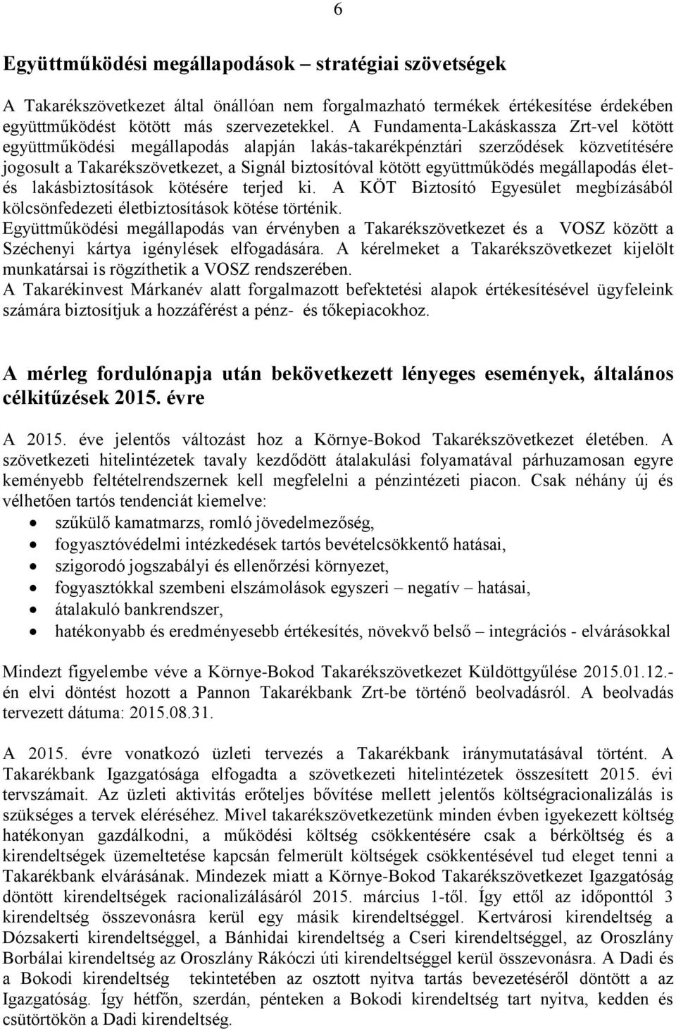 megállapodás életés lakásbiztosítások kötésére terjed ki. A KÖT Biztosító Egyesület megbízásából kölcsönfedezeti életbiztosítások kötése történik.