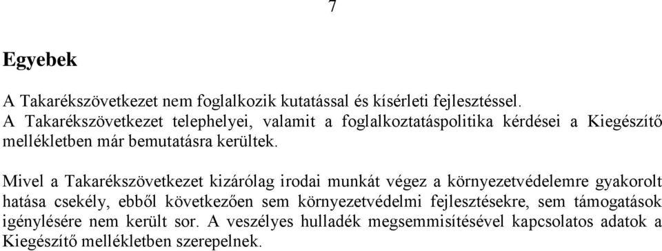 Mivel a Takarékszövetkezet kizárólag irodai munkát végez a környezetvédelemre gyakorolt hatása csekély, ebből következően sem