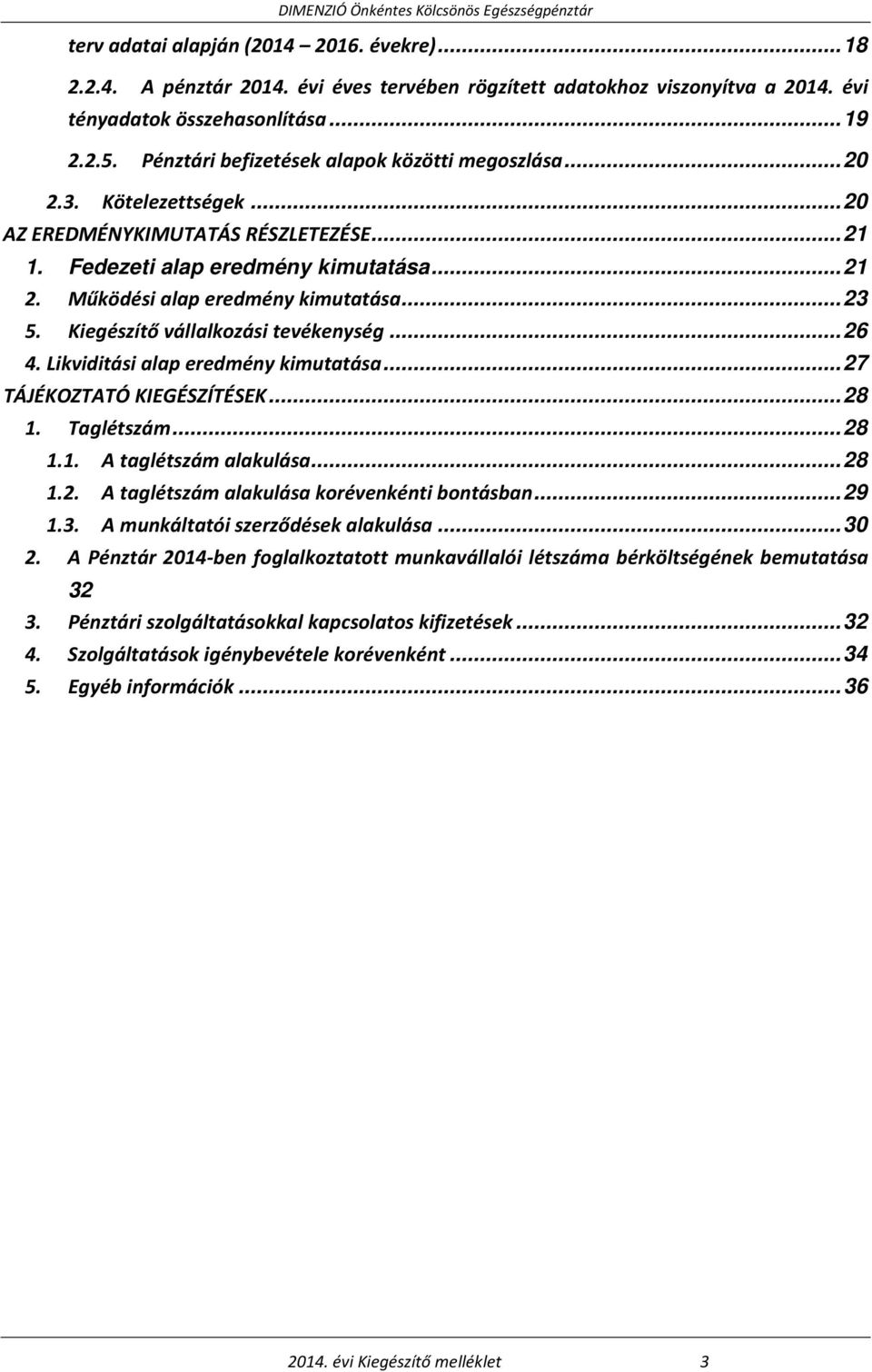 .. 23 5. Kiegészítő vállalkozási tevékenység... 26 4. Likviditási alap eredmény kimutatása... 27 TÁJÉKOZTATÓ KIEGÉSZÍTÉSEK... 28 1. Taglétszám... 28 1.1. A taglétszám alakulása... 28 1.2. A taglétszám alakulása korévenkénti bontásban.