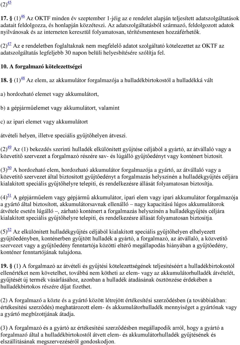 (2) 47 Az e rendeletben foglaltaknak nem megfelelő adatot szolgáltató kötelezettet az OKTF az adatszolgáltatás legfeljebb 30 napon belüli helyesbítésére szólítja fel. 10.