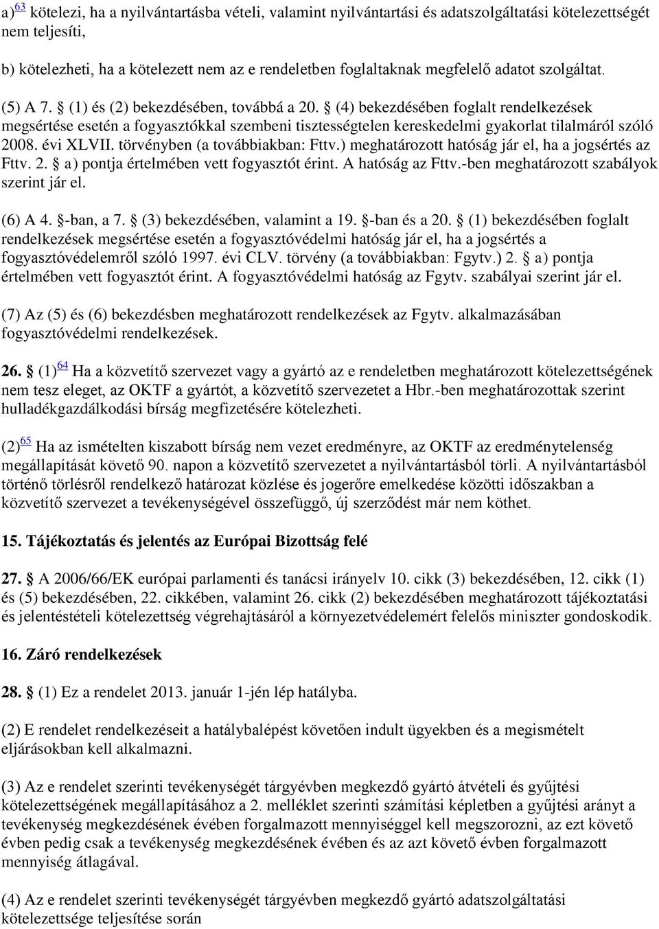 (4) bekezdésében foglalt rendelkezések megsértése esetén a fogyasztókkal szembeni tisztességtelen kereskedelmi gyakorlat tilalmáról szóló 2008. évi XLVII. törvényben (a továbbiakban: Fttv.