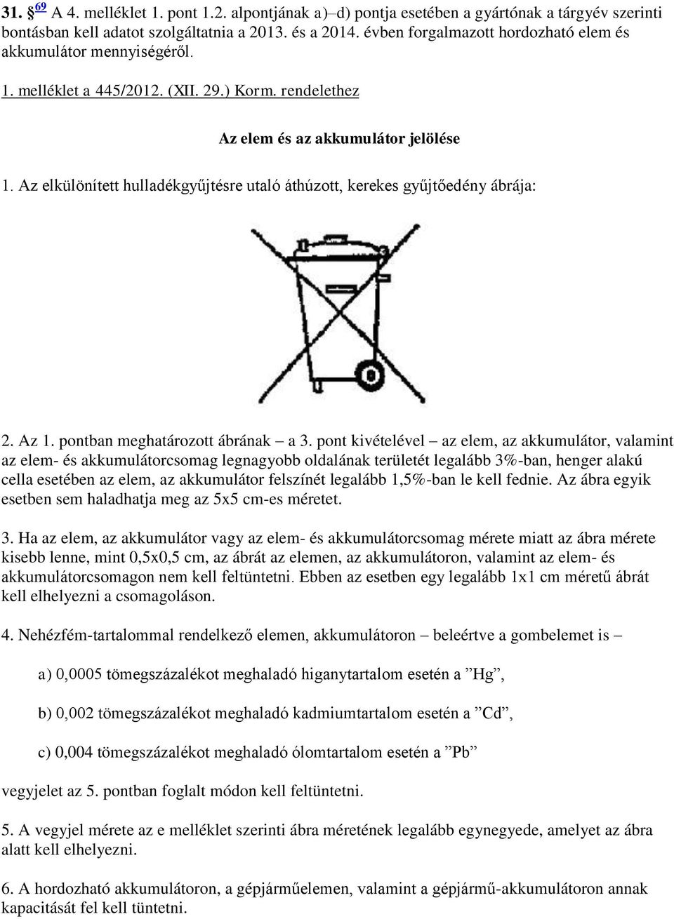 Az elkülönített hulladékgyűjtésre utaló áthúzott, kerekes gyűjtőedény ábrája: 2. Az 1. pontban meghatározott ábrának a 3.