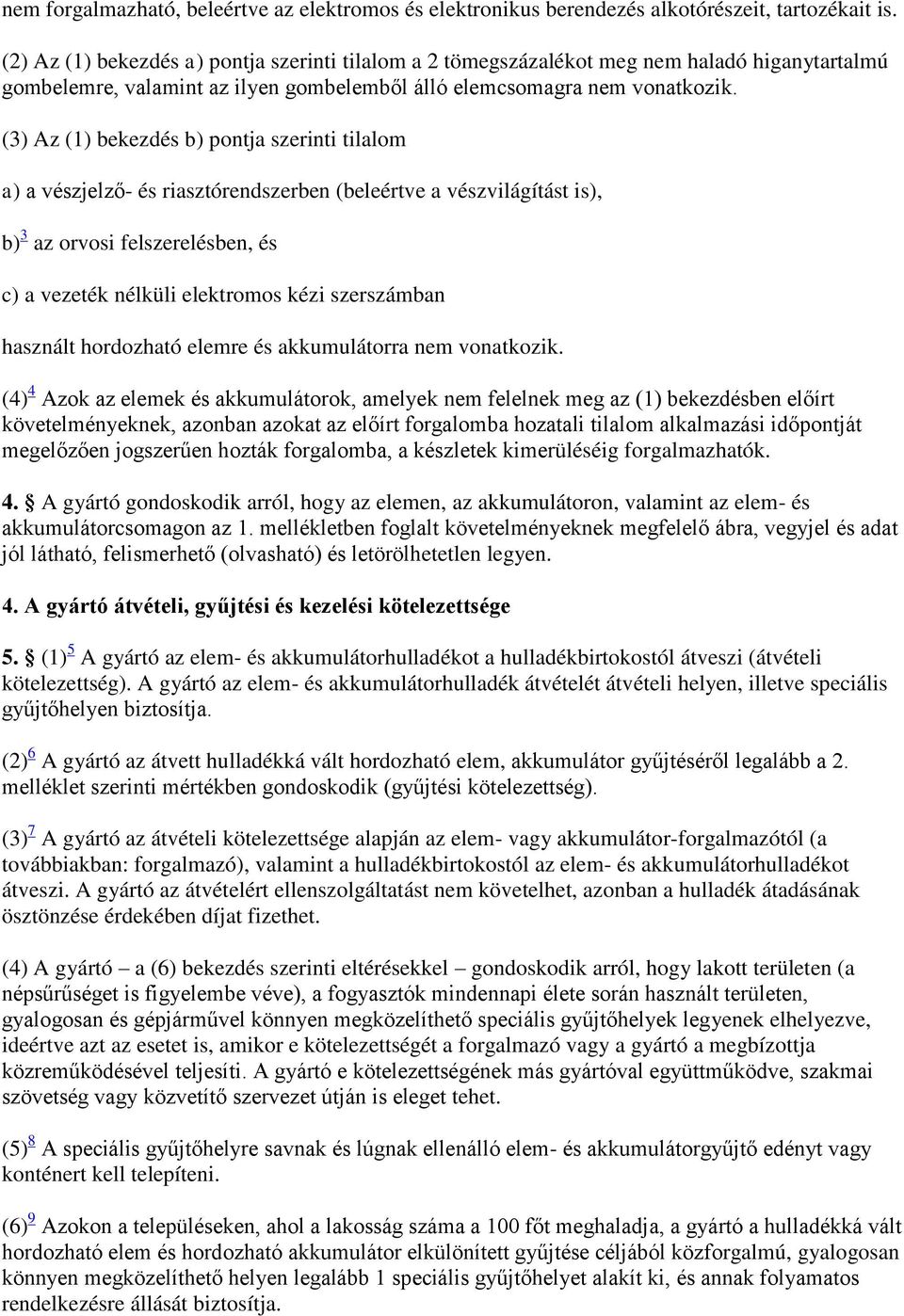 (3) Az (1) bekezdés b) pontja szerinti tilalom a) a vészjelző- és riasztórendszerben (beleértve a vészvilágítást is), b) 3 az orvosi felszerelésben, és c) a vezeték nélküli elektromos kézi