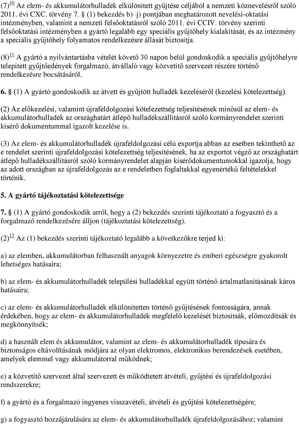 törvény szerinti felsőoktatási intézményben a gyártó legalább egy speciális gyűjtőhely kialakítását, és az intézmény a speciális gyűjtőhely folyamatos rendelkezésre állását biztosítja.