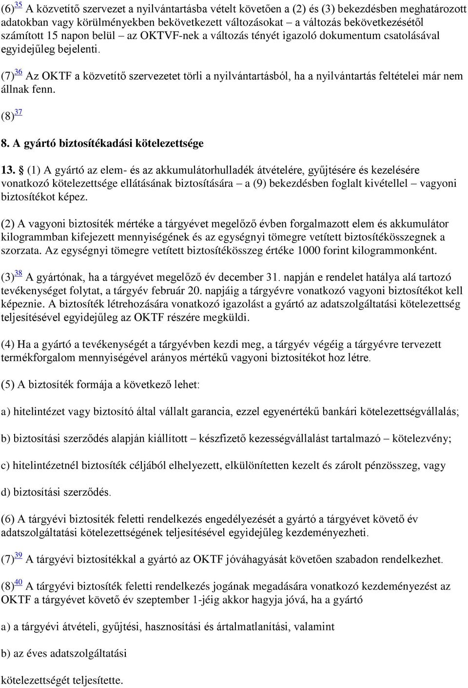 (7) 36 Az OKTF a közvetítő szervezetet törli a nyilvántartásból, ha a nyilvántartás feltételei már nem állnak fenn. (8) 37 8. A gyártó biztosítékadási kötelezettsége 13.