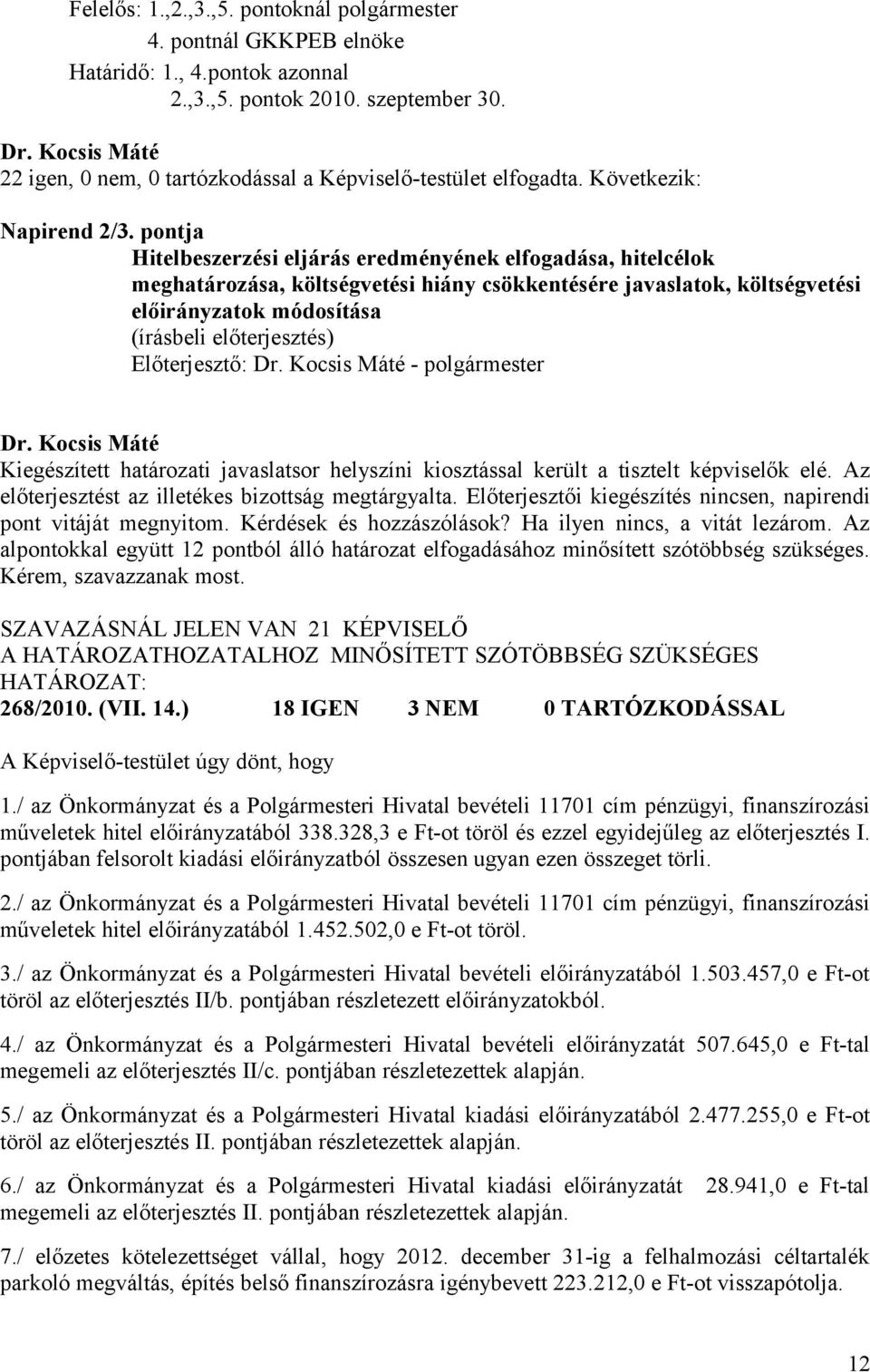 pontja Hitelbeszerzési eljárás eredményének elfogadása, hitelcélok meghatározása, költségvetési hiány csökkentésére javaslatok, költségvetési előirányzatok módosítása Előterjesztő: - polgármester