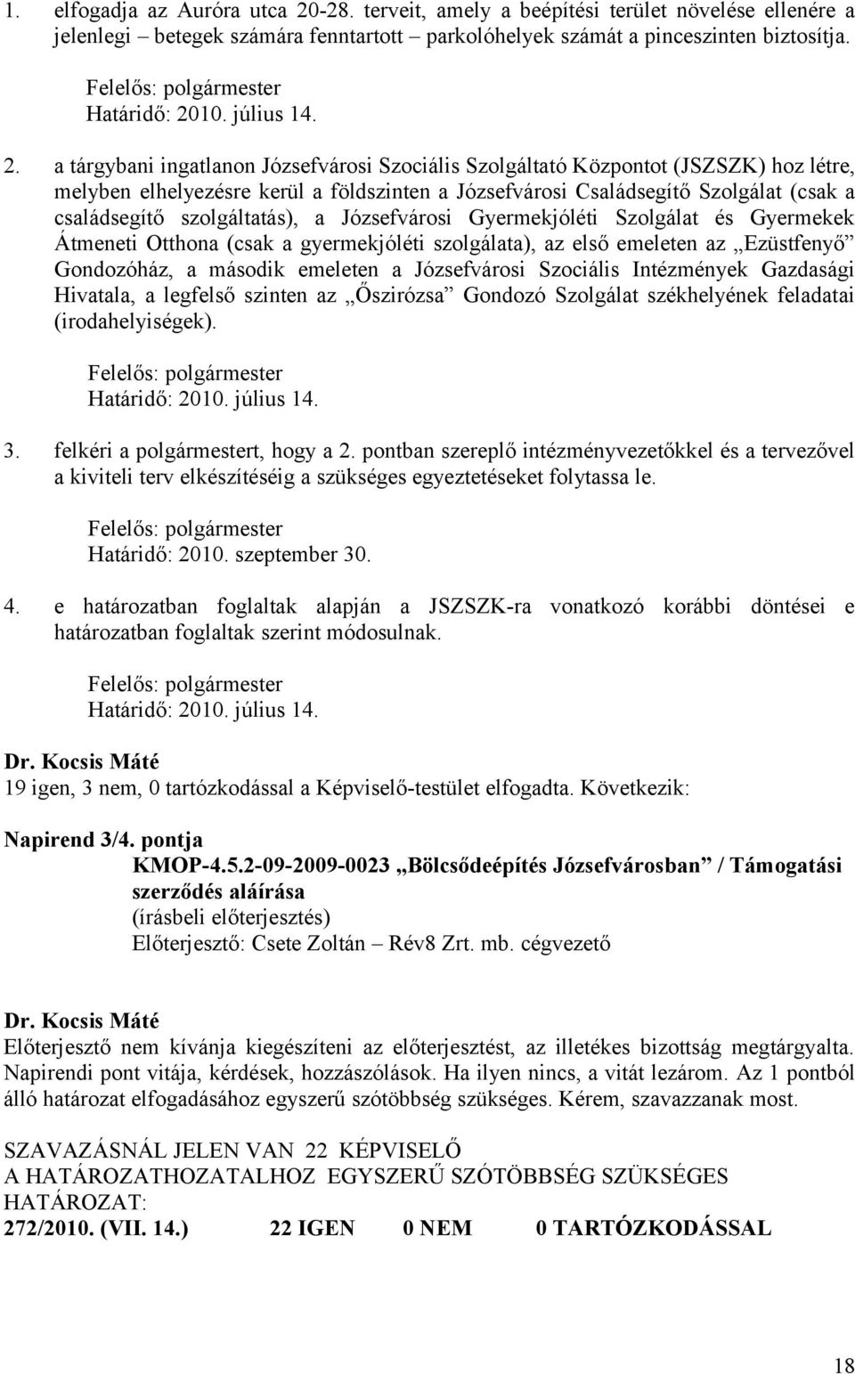 a tárgybani ingatlanon Józsefvárosi Szociális Szolgáltató Központot (JSZSZK) hoz létre, melyben elhelyezésre kerül a földszinten a Józsefvárosi Családsegítő Szolgálat (csak a családsegítő