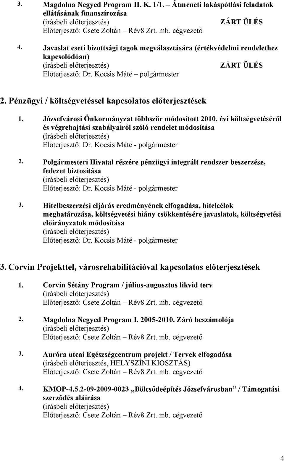 Józsefvárosi Önkormányzat többször módosított 2010. évi költségvetéséről és végrehajtási szabályairól szóló rendelet módosítása Előterjesztő: - polgármester 2.