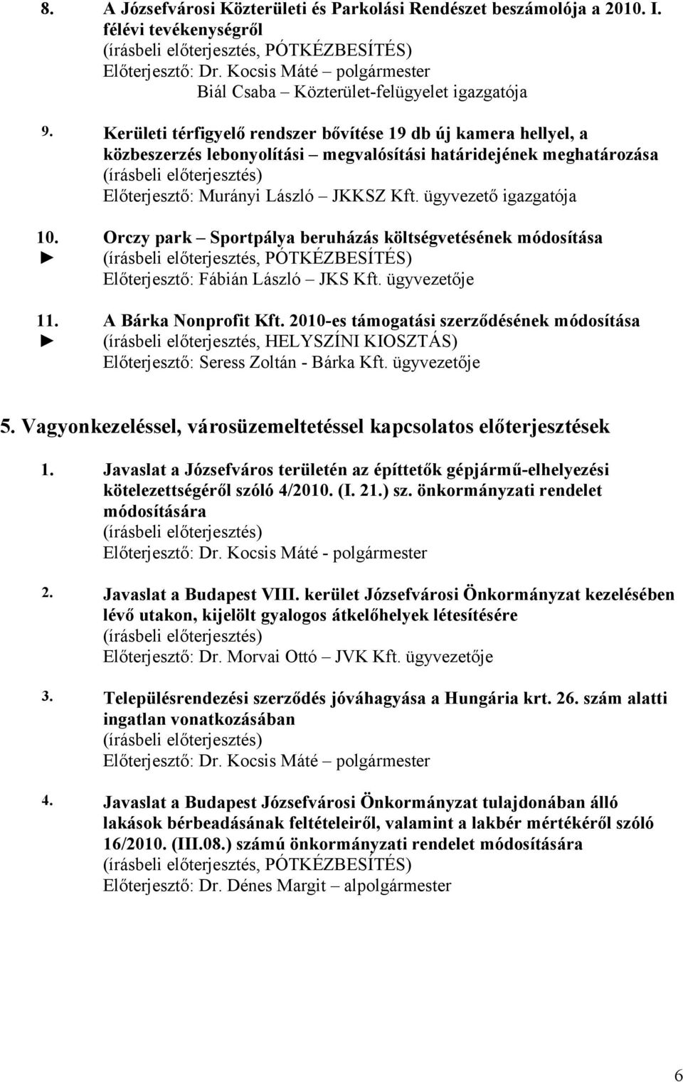 Kerületi térfigyelő rendszer bővítése 19 db új kamera hellyel, a közbeszerzés lebonyolítási megvalósítási határidejének meghatározása Előterjesztő: Murányi László JKKSZ Kft. ügyvezető igazgatója 10.